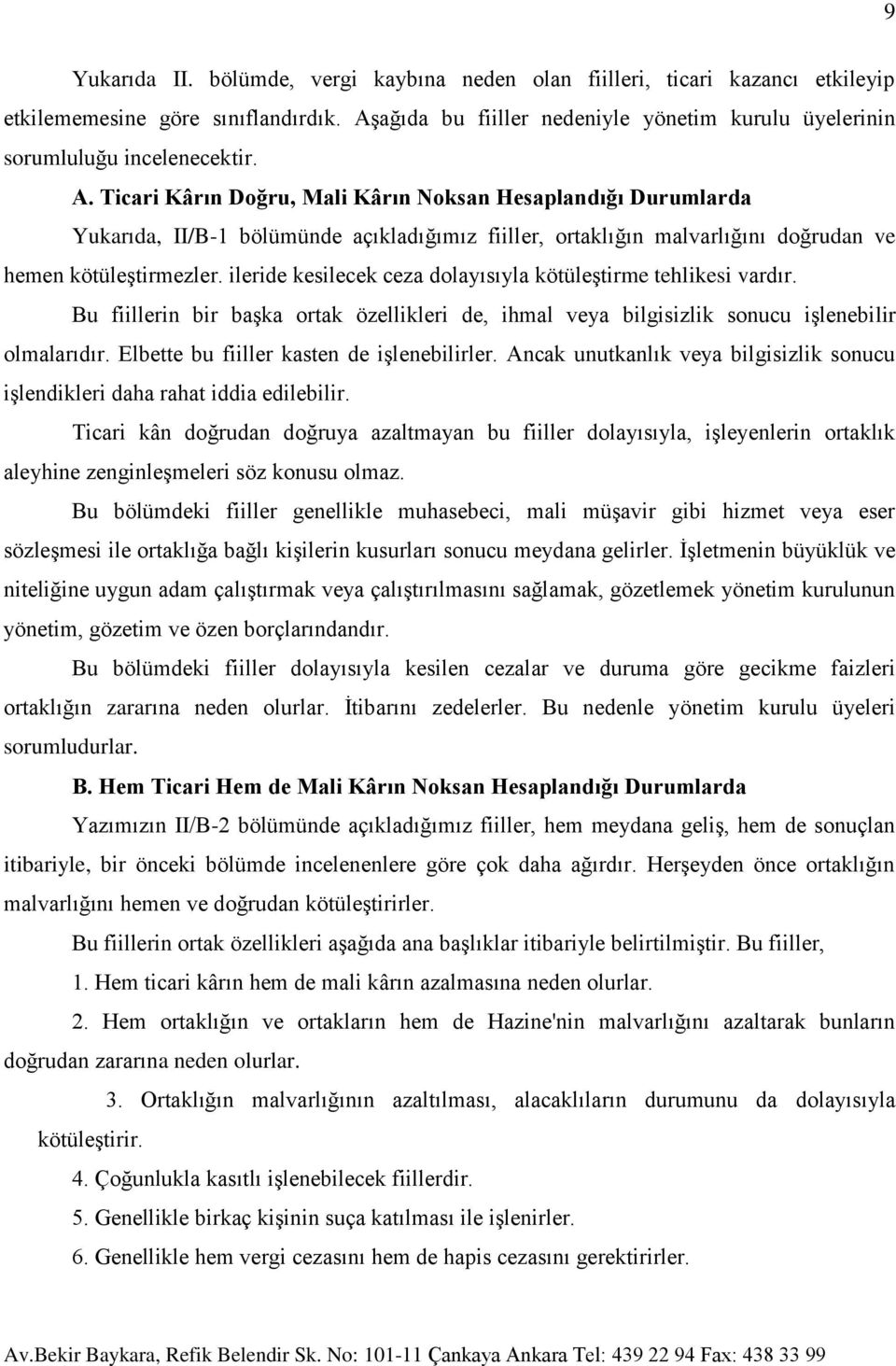 Ticari Kârın Doğru, Mali Kârın Noksan Hesaplandığı Durumlarda Yukarıda, II/B-1 bölümünde açıkladığımız fiiller, ortaklığın malvarlığını doğrudan ve hemen kötüleştirmezler.