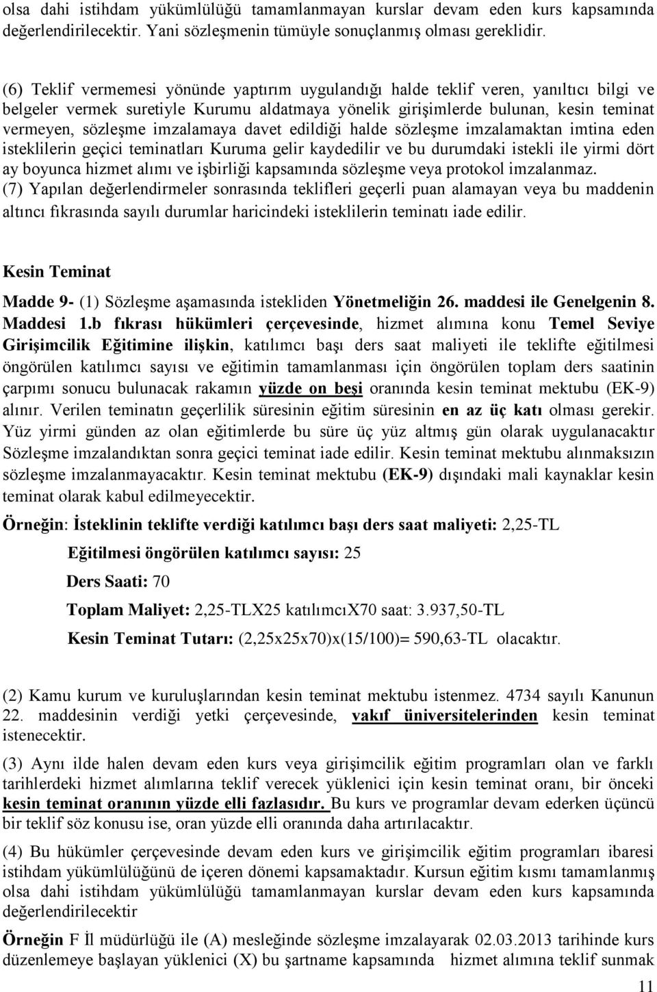 imzalamaya davet edildiği halde sözleşme imzalamaktan imtina eden isteklilerin geçici teminatları Kuruma gelir kaydedilir ve bu durumdaki istekli ile yirmi dört ay boyunca hizmet alımı ve işbirliği