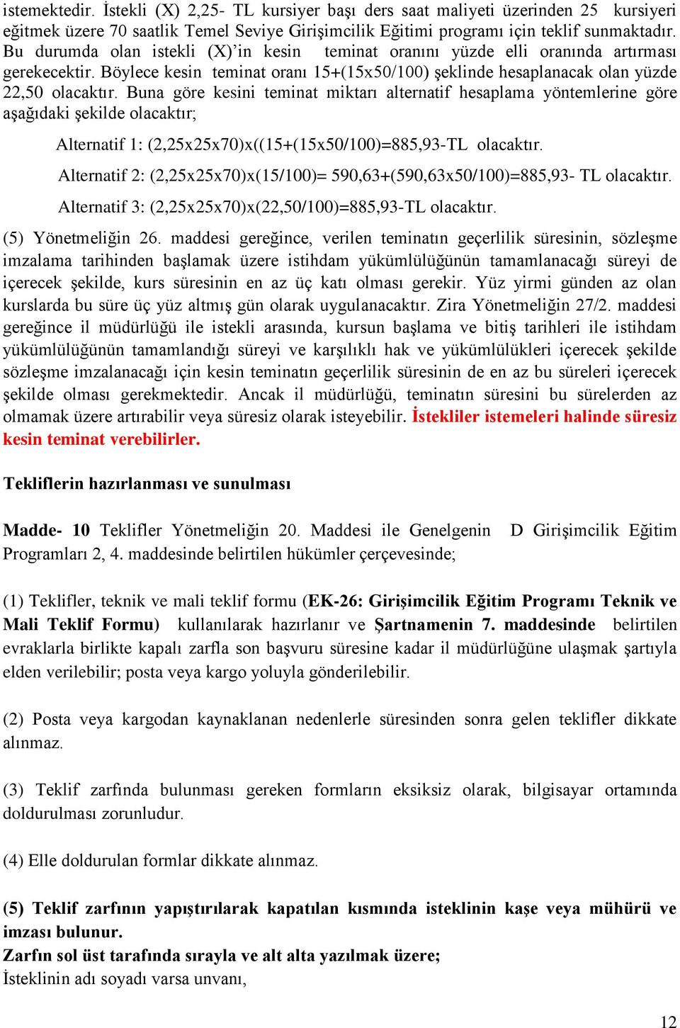 Buna göre kesini teminat miktarı alternatif hesaplama yöntemlerine göre aşağıdaki şekilde olacaktır; Alternatif 1: (2,25x25x70)x((15+(15x50/100)=885,93-TL olacaktır.