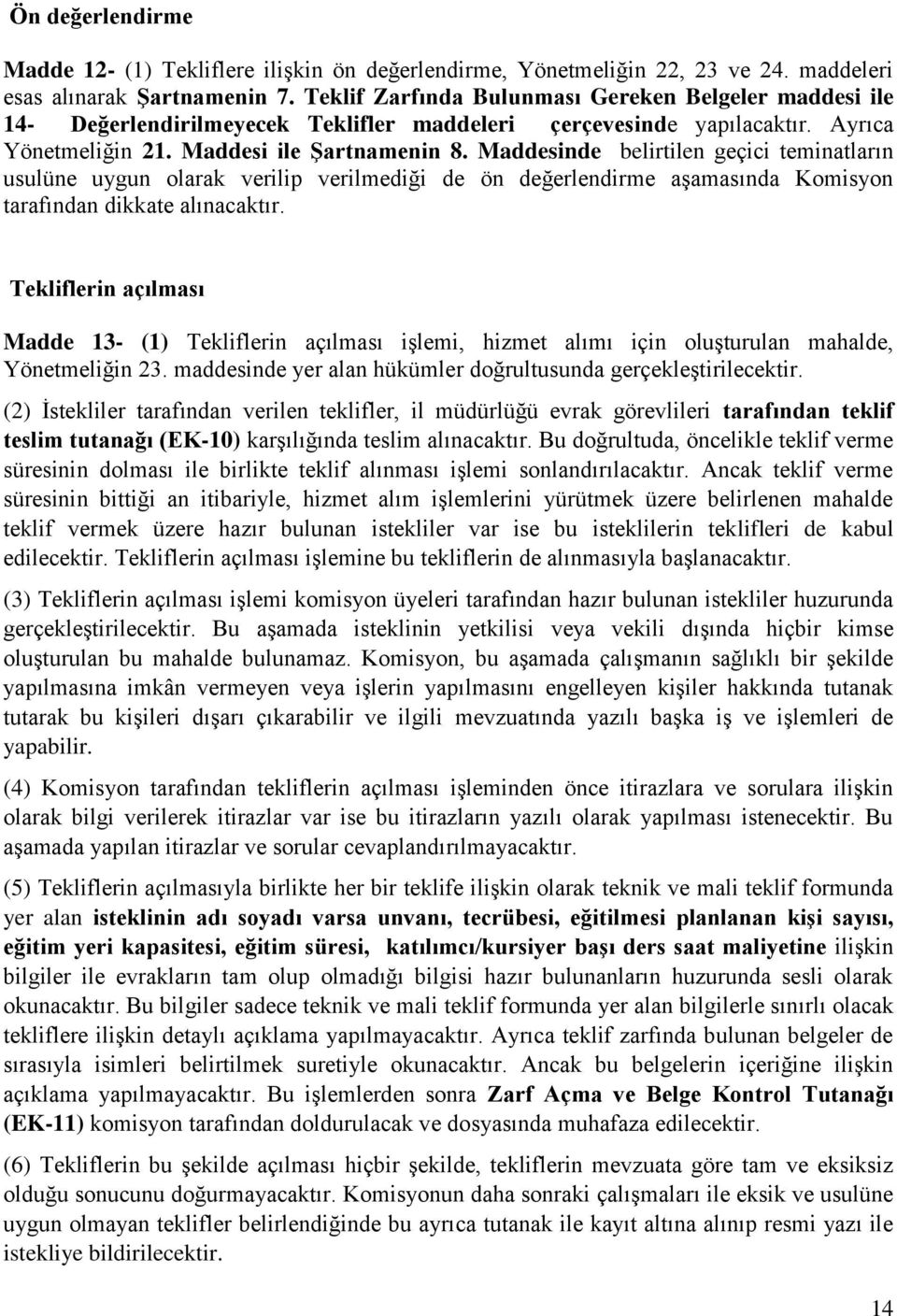 Maddesinde belirtilen geçici teminatların usulüne uygun olarak verilip verilmediği de ön değerlendirme aşamasında Komisyon tarafından dikkate alınacaktır.