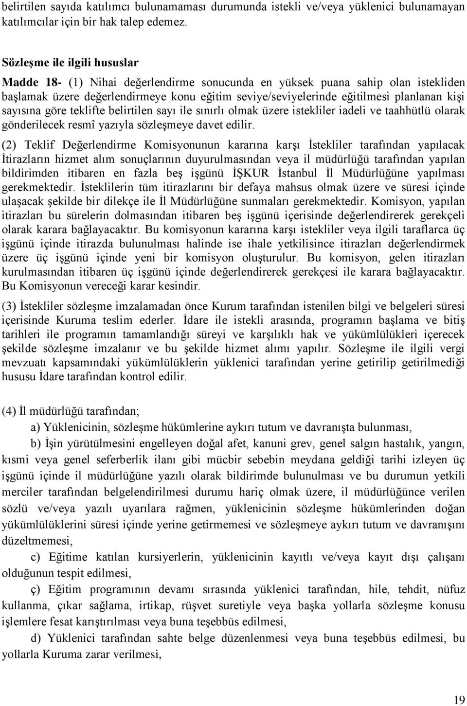 kişi sayısına göre teklifte belirtilen sayı ile sınırlı olmak üzere istekliler iadeli ve taahhütlü olarak gönderilecek resmî yazıyla sözleşmeye davet edilir.