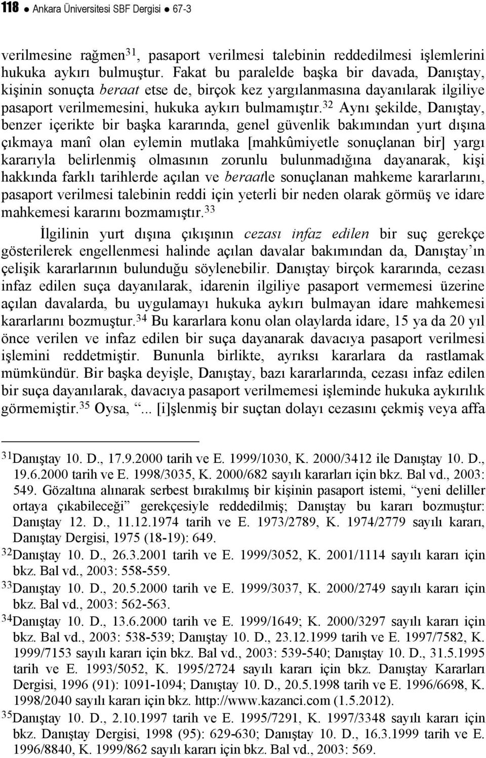 32 Aynı şekilde, Danıştay, benzer içerikte bir başka kararında, genel güvenlik bakımından yurt dışına çıkmaya manî olan eylemin mutlaka [mahkûmiyetle sonuçlanan bir] yargı kararıyla belirlenmiş