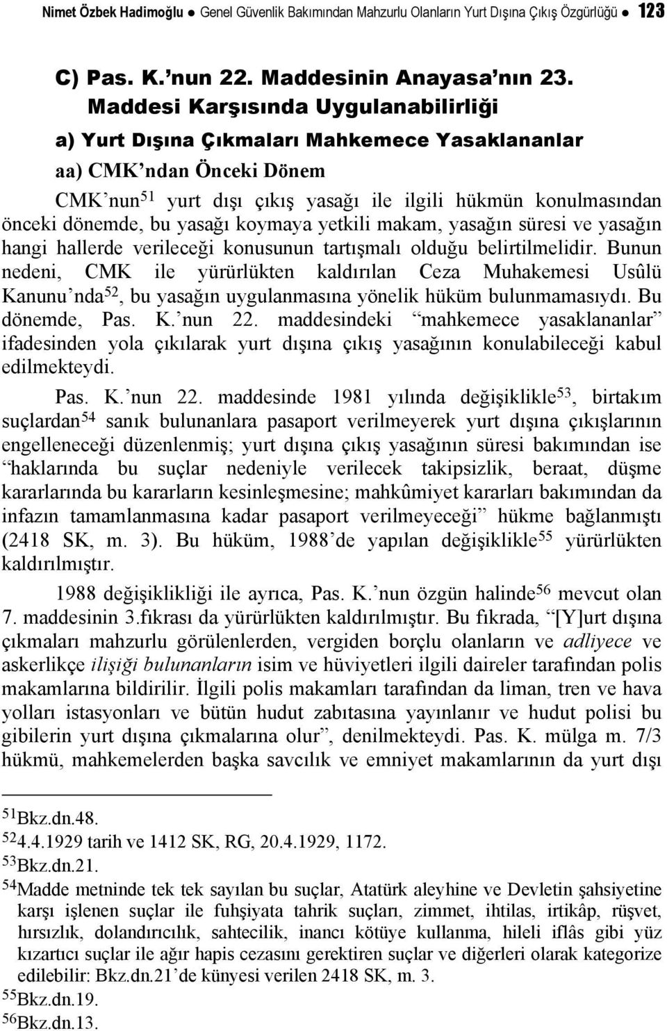 yasağı koymaya yetkili makam, yasağın süresi ve yasağın hangi hallerde verileceği konusunun tartışmalı olduğu belirtilmelidir.