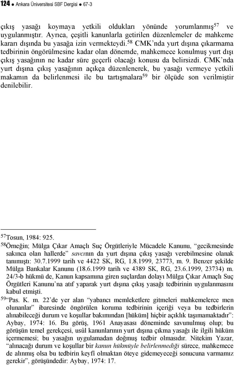 58 CMK nda yurt dışına çıkarmama tedbirinin öngörülmesine kadar olan dönemde, mahkemece konulmuş yurt dışı çıkış yasağının ne kadar süre geçerli olacağı konusu da belirsizdi.