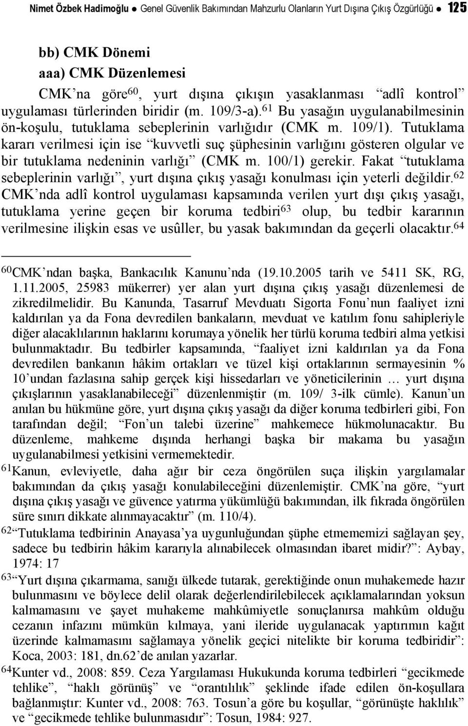 Tutuklama kararı verilmesi için ise kuvvetli suç şüphesinin varlığını gösteren olgular ve bir tutuklama nedeninin varlığı (CMK m. 100/1) gerekir.