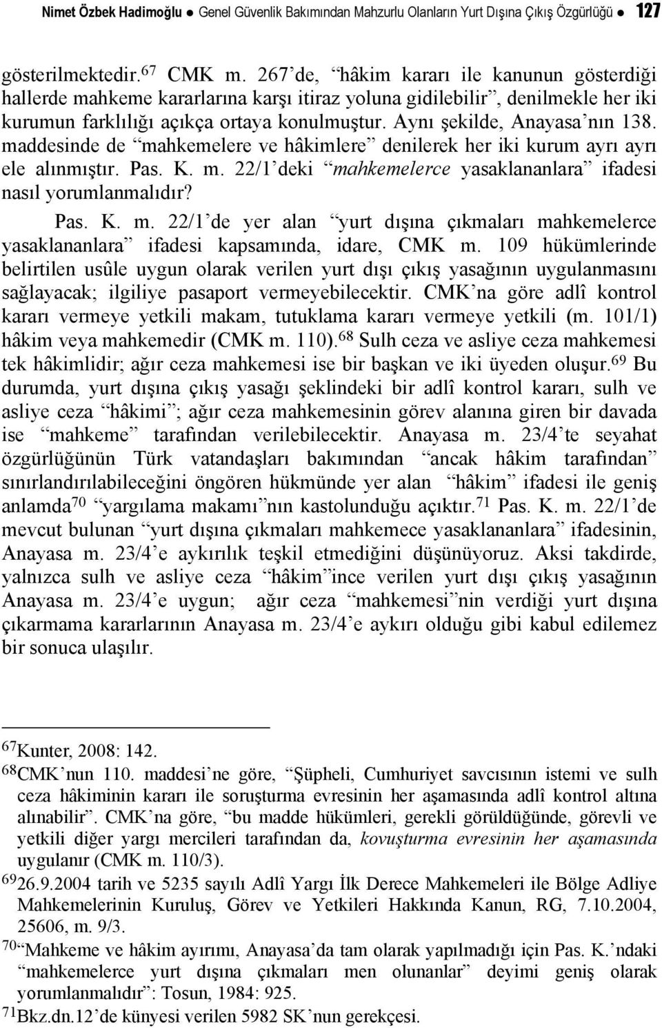 Aynı şekilde, Anayasa nın 138. maddesinde de mahkemelere ve hâkimlere denilerek her iki kurum ayrı ayrı ele alınmıştır. Pas. K. m. 22/1 deki mahkemelerce yasaklananlara ifadesi nasıl yorumlanmalıdır?