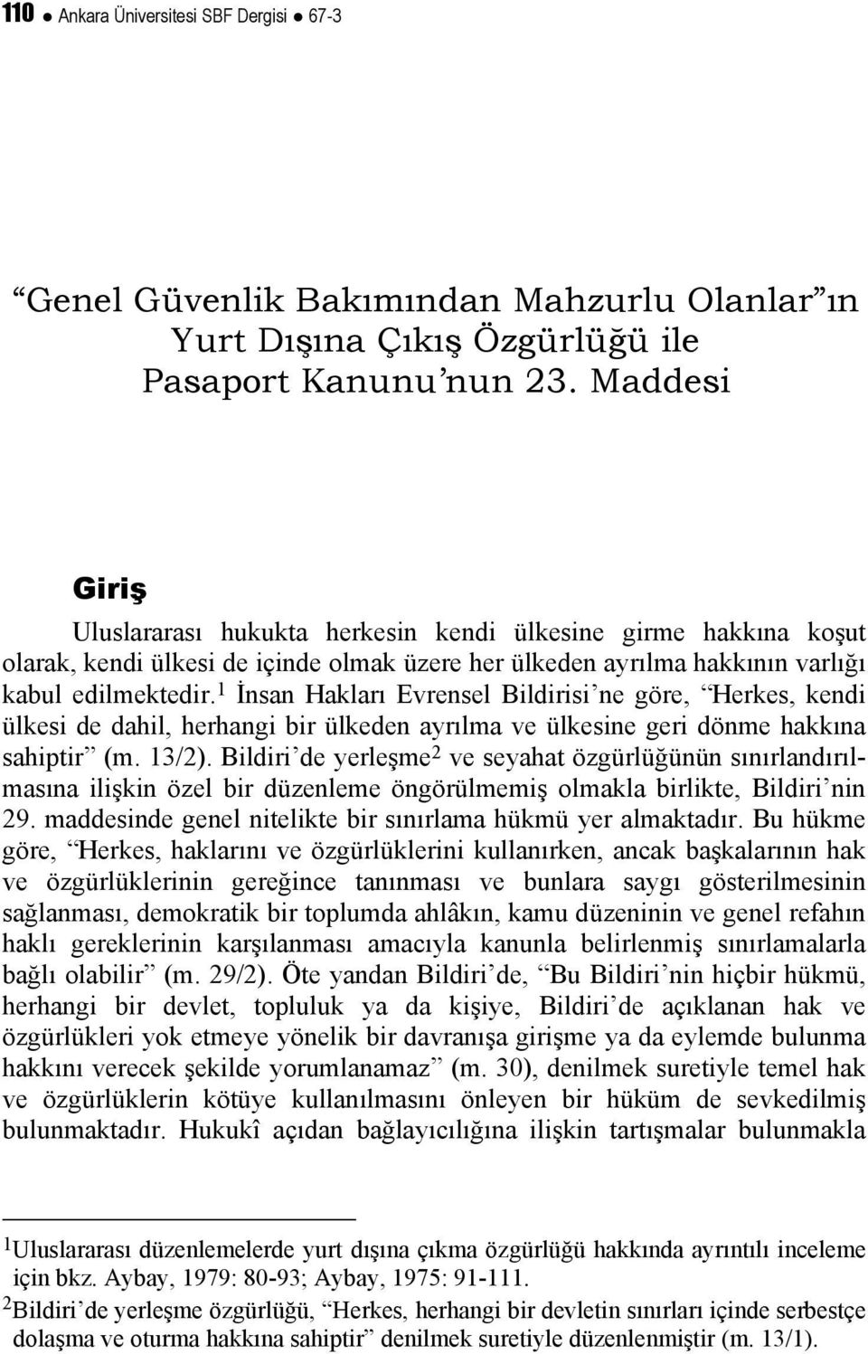 1 İnsan Hakları Evrensel Bildirisi ne göre, Herkes, kendi ülkesi de dahil, herhangi bir ülkeden ayrılma ve ülkesine geri dönme hakkına sahiptir (m. 13/2).