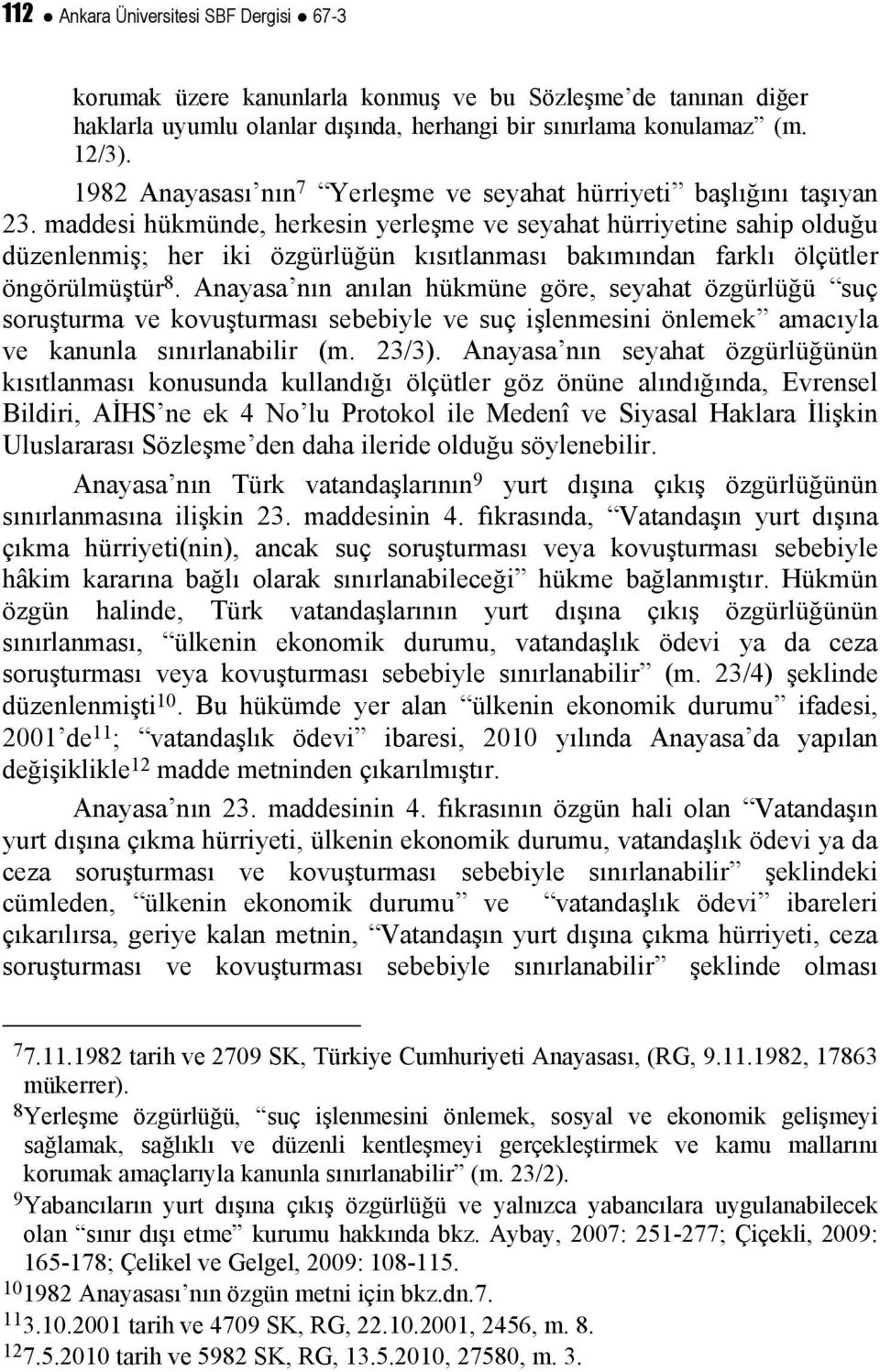 maddesi hükmünde, herkesin yerleşme ve seyahat hürriyetine sahip olduğu düzenlenmiş; her iki özgürlüğün kısıtlanması bakımından farklı ölçütler öngörülmüştür 8.