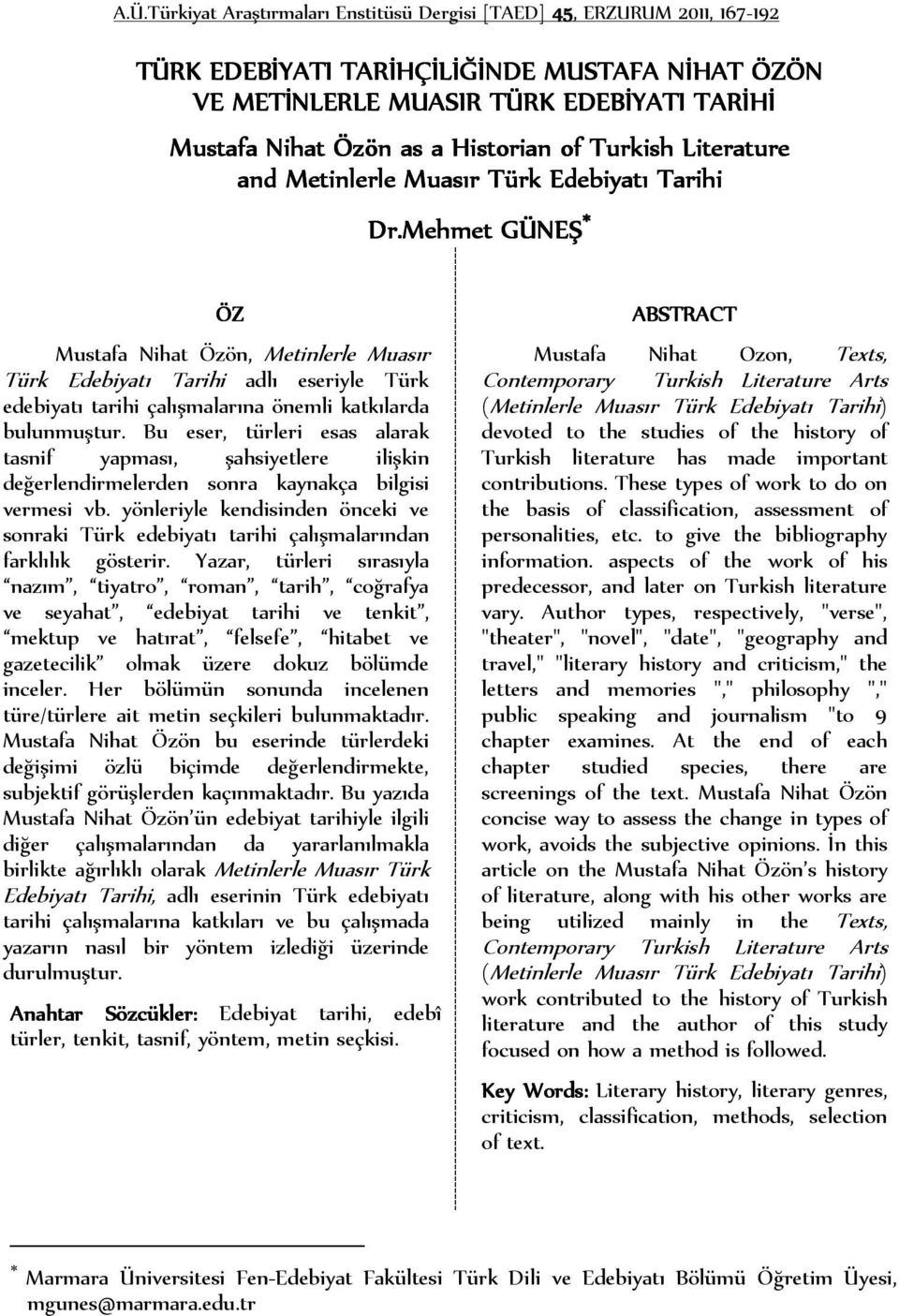 Mehmet GÜNEŞ ÖZ Mustafa Nihat Özön, Metinlerle Muasır Türk Edebiyatı Tarihi adlı eseriyle Türk edebiyatı tarihi çalışmalarına önemli katkılarda bulunmuştur.