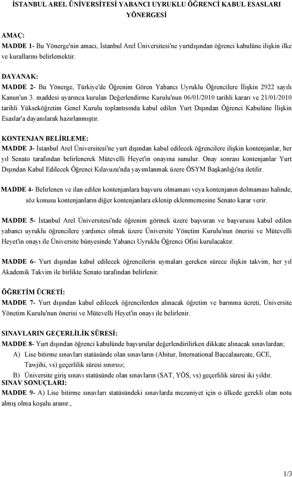 maddesi uyarınca kurulan Değerlendirme Kurulu'nun 06/01/2010 tarihli kararı ve 21/01/2010 tarihli Yükseköğretim Genel Kurulu toplantısında kabul edilen Yurt Dışından Öğrenci Kabulüne İlişkin