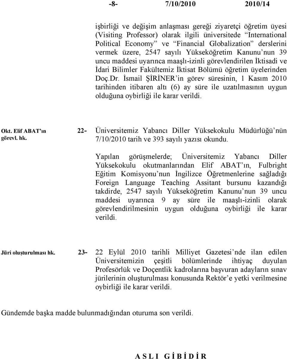 İsmail ŞİRİNER in görev süresinin, 1 Kasım 2010 tarihinden itibaren altı (6) ay süre ile uzatılmasının uygun olduğuna Okt.