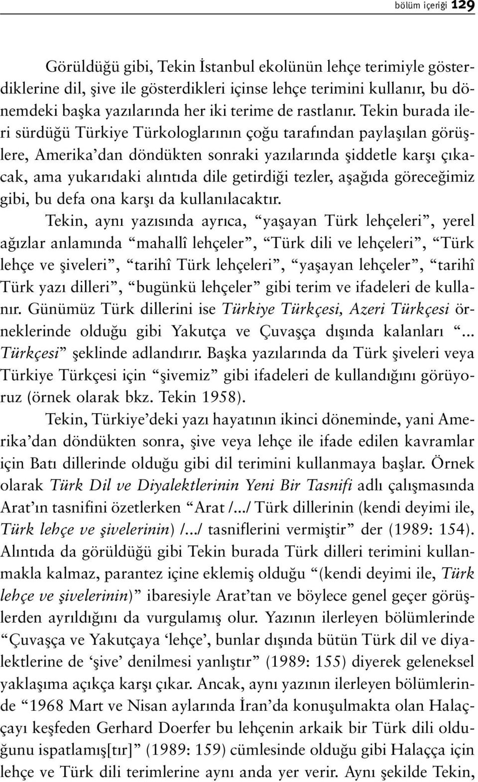 Tekin burada ileri sürdü ü Türkiye Türkologlar n n ço u taraf ndan paylafl lan görüfllere, Amerika dan döndükten sonraki yaz lar nda fliddetle karfl ç kacak, ama yukar daki al nt da dile getirdi i