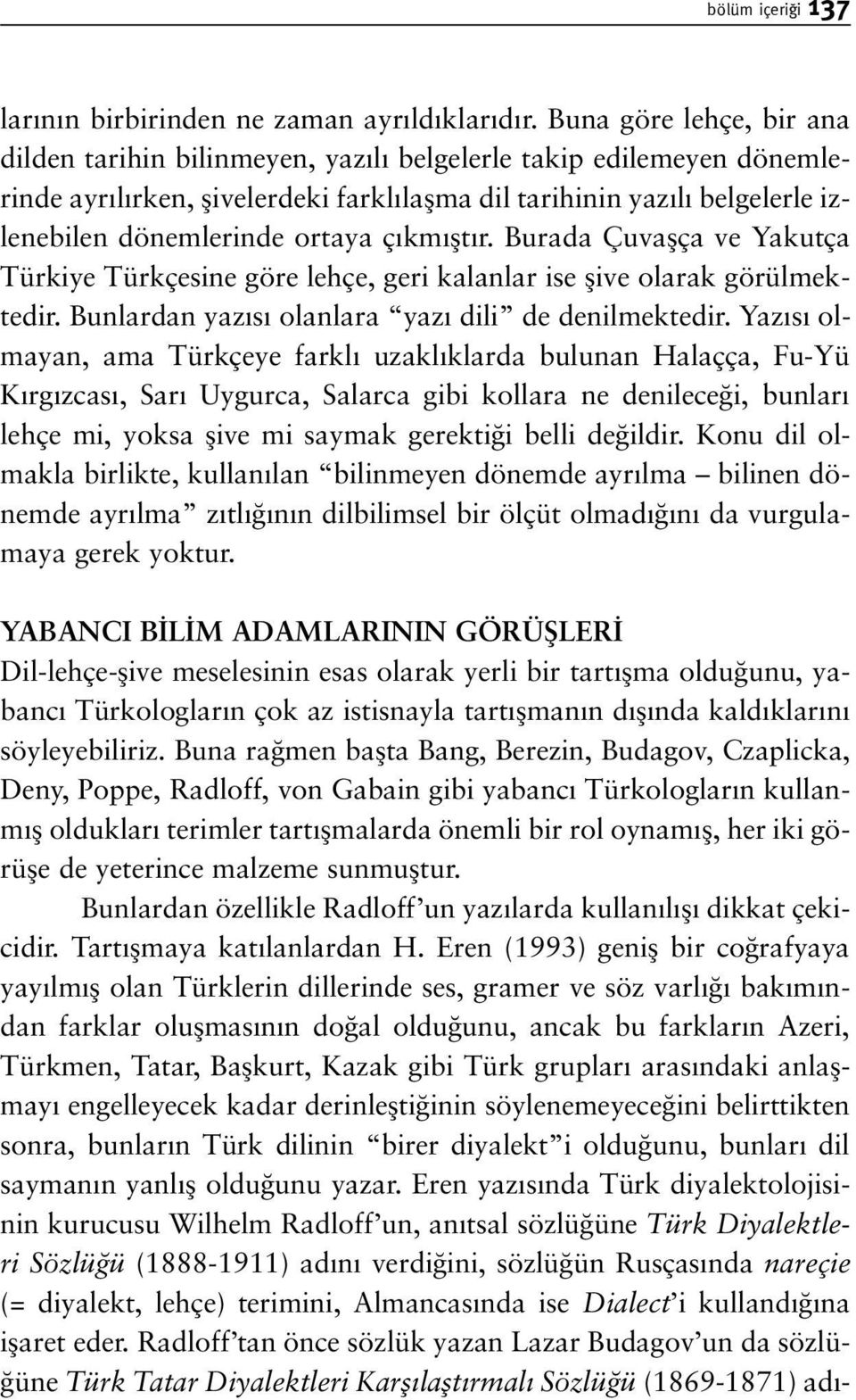 ç km flt r. Burada Çuvaflça ve Yakutça Türkiye Türkçesine göre lehçe, geri kalanlar ise flive olarak görülmektedir. Bunlardan yaz s olanlara yaz dili de denilmektedir.