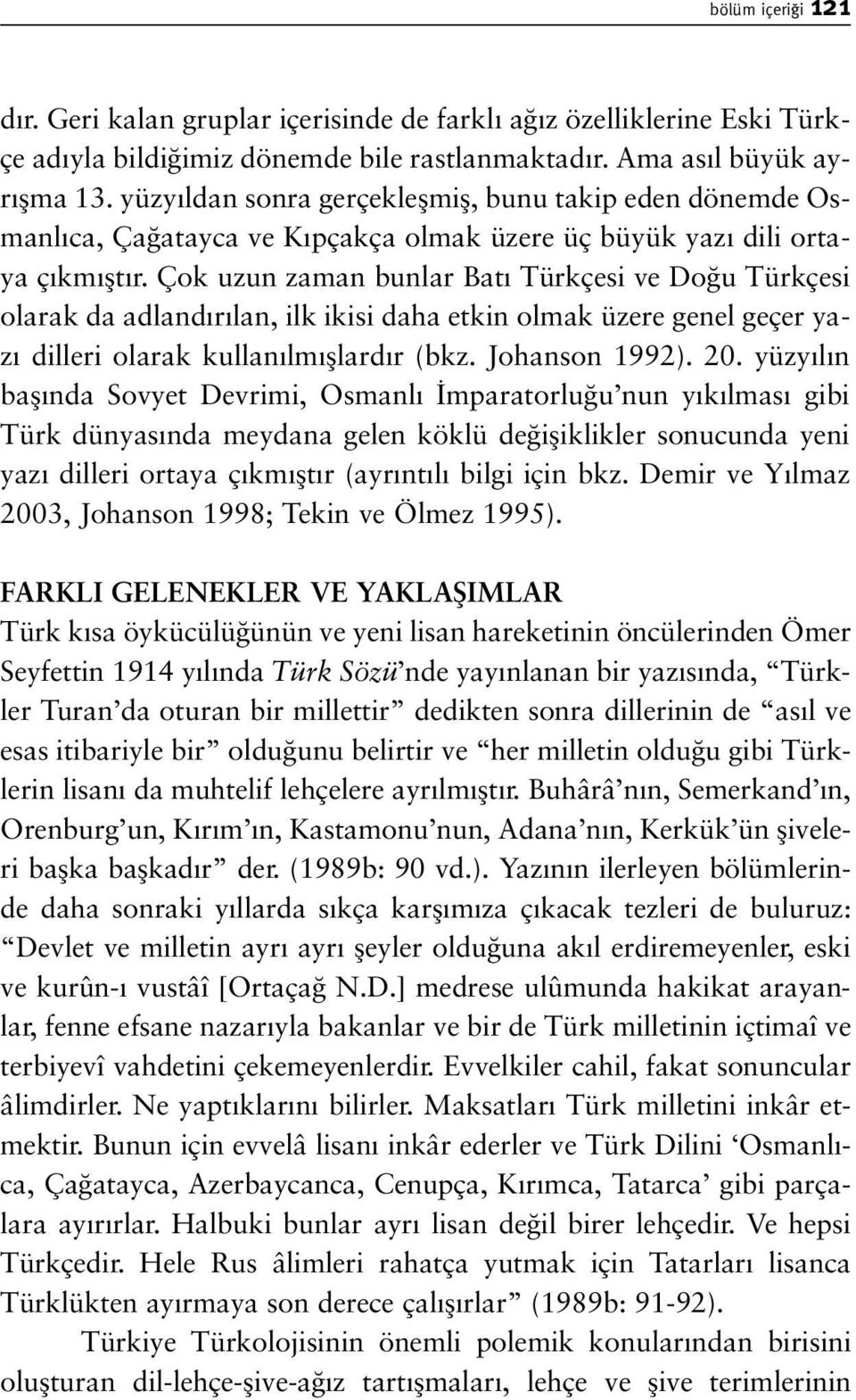 Çok uzun zaman bunlar Bat Türkçesi ve Do u Türkçesi olarak da adland r lan, ilk ikisi daha etkin olmak üzere genel geçer yaz dilleri olarak kullan lm fllard r (bkz. Johanson 1992). 20.