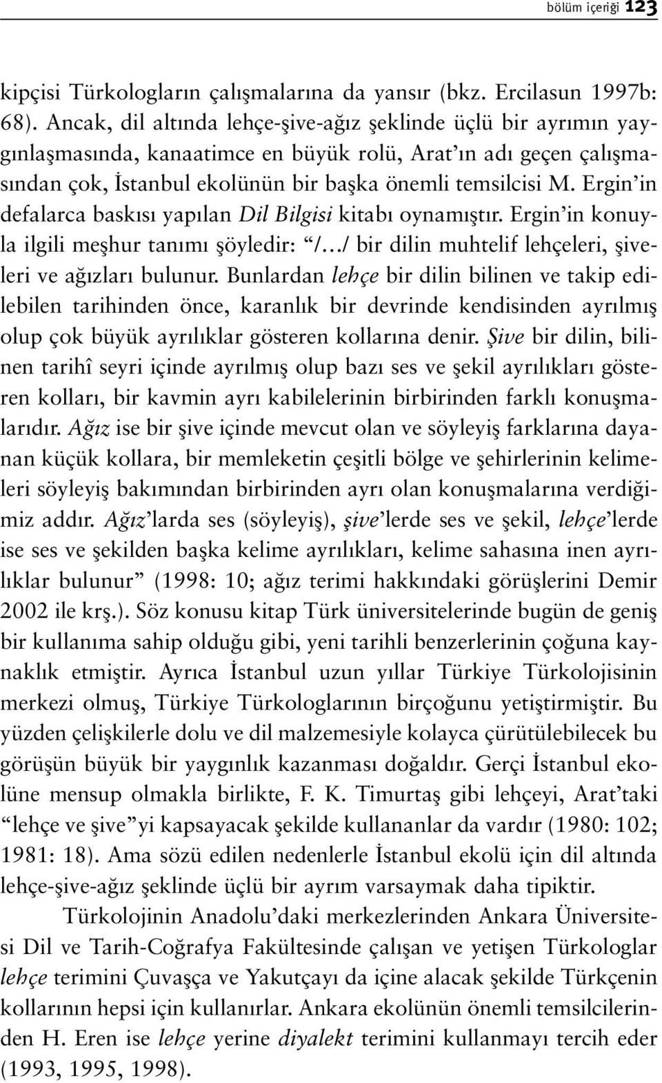 Ergin in defalarca bask s yap lan Dil Bilgisi kitab oynam flt r. Ergin in konuyla ilgili meflhur tan m flöyledir: / / bir dilin muhtelif lehçeleri, fliveleri ve a zlar bulunur.