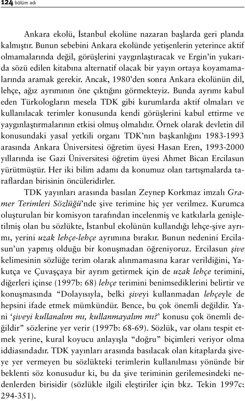 koyamamalar nda aramak gerekir. Ancak, 1980 den sonra Ankara ekolünün dil, lehçe, a z ayr m n n öne ç kt n görmekteyiz.