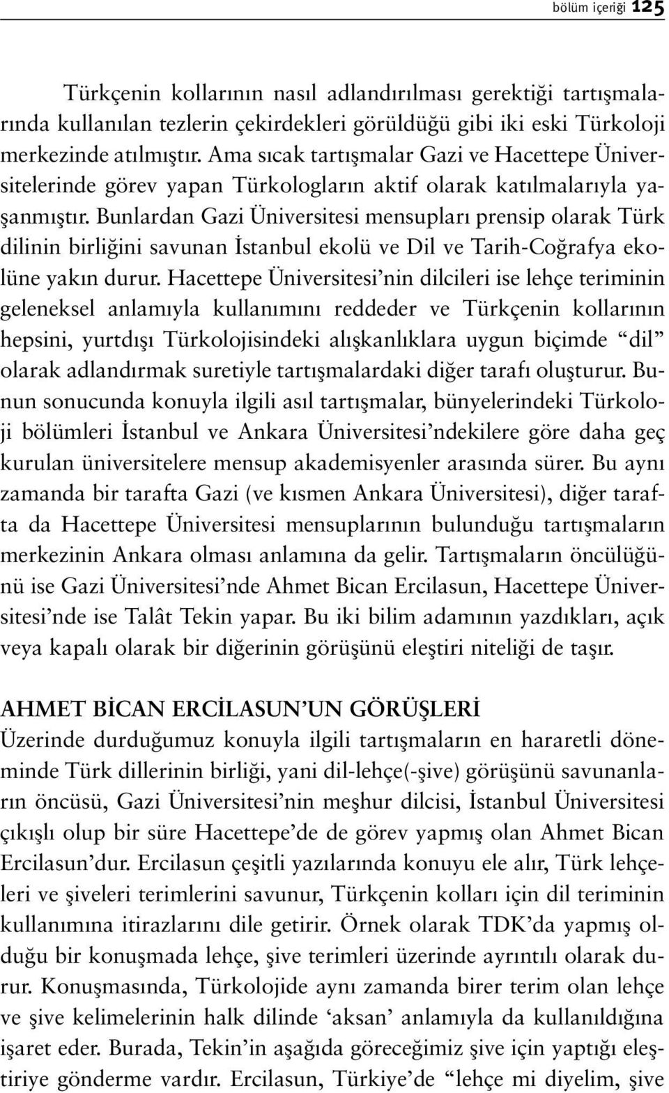 Bunlardan Gazi Üniversitesi mensuplar prensip olarak Türk dilinin birli ini savunan stanbul ekolü ve Dil ve Tarih-Co rafya ekolüne yak n durur.
