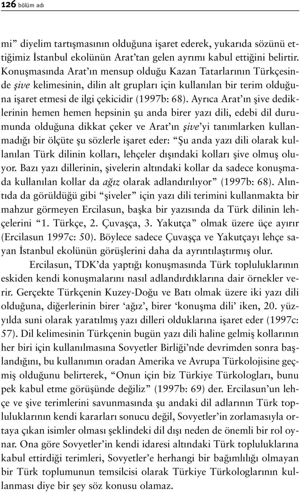 Ayr ca Arat n flive dediklerinin hemen hemen hepsinin flu anda birer yaz dili, edebi dil durumunda oldu una dikkat çeker ve Arat n flive yi tan mlarken kullanmad bir ölçüte flu sözlerle iflaret eder: