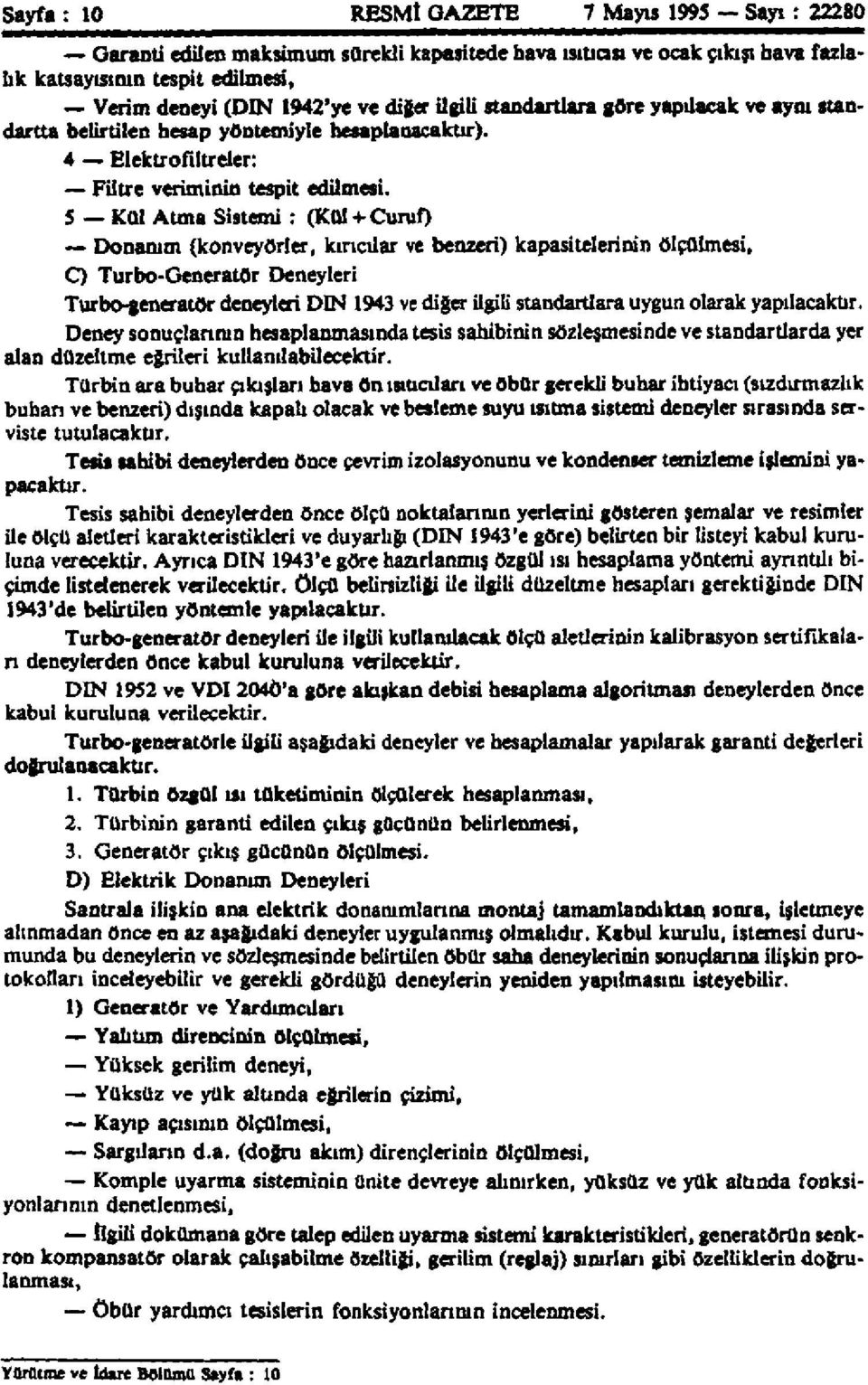 5 Kül Atma Sistemi : (Kül + Curuf) Donanım (konveyörler, kırıcılar ve benzeri) kapasitelerinin ölçülmesi, C) Turbo-Generatör Deneyleri Turbo-generatör deneyleri DIN 1943 ve diğer ilgili standartlara