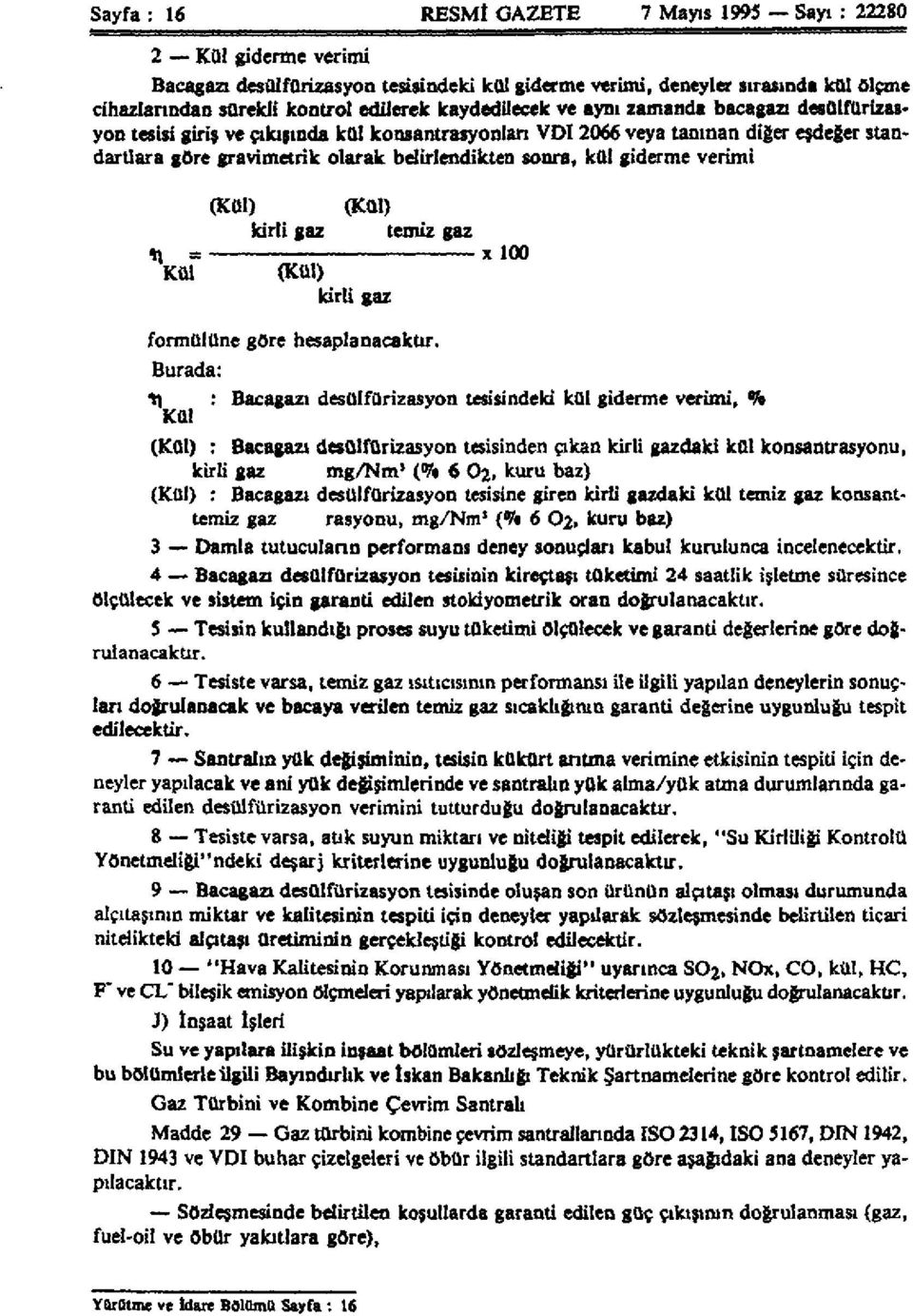 kül giderme verimi (Kül) (Kül) kirli gaz temiz gaz n = x 100 Kül (Kül) kirli gaz formülüne göre hesaplanacaktır.