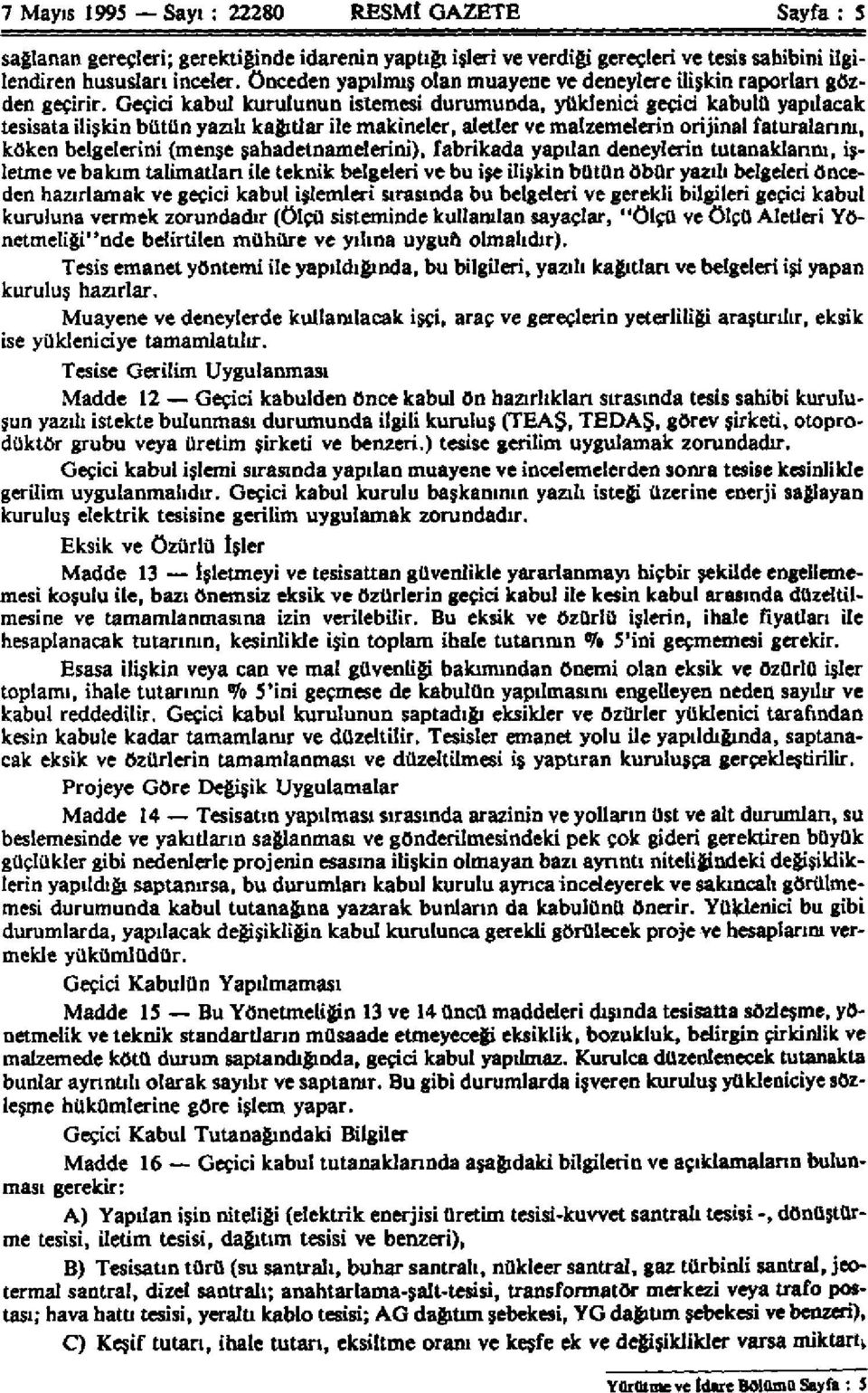 Geçici kabul kurulunun istemesi durumunda, yüklenici geçici kabulü yapılacak tesisata ilişkin bütün yazılı kağıtlar ile makineler, aletler ve malzemelerin orijinal faturalarım, köken belgelerini