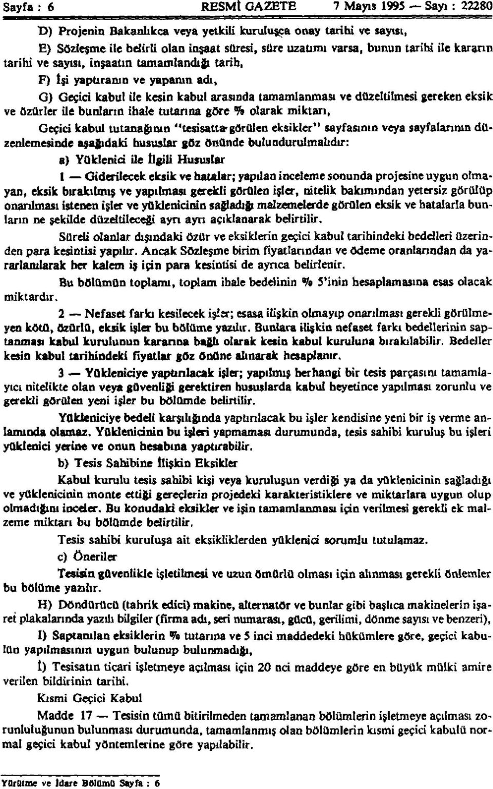 ihale tutarına göre % olarak miktarı, Geçici kabul tutanağının "tesisatta görülen eksikler" sayfasının veya sayfalarının düzenlemesinde aşağıdaki hususlar göz önünde bulundurulmalıdır: a) Yüklenici