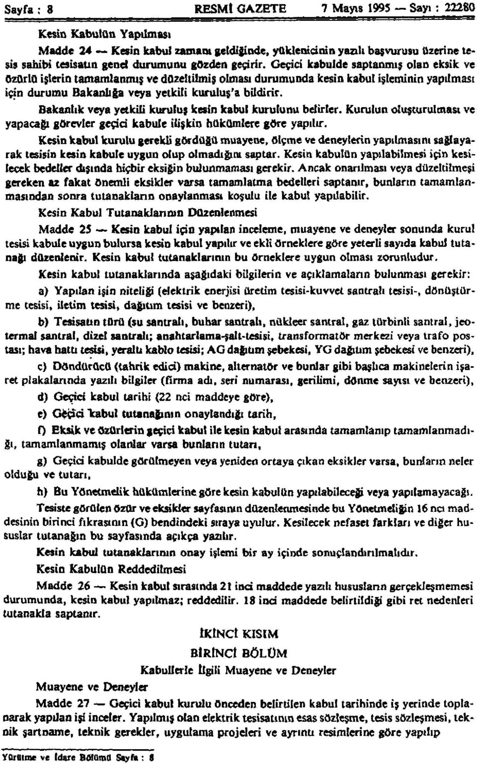 Bakanlık veya yetkili kuruluş kesin kabul kurulunu belirler. Kurulun oluşturulması ve yapacağı görevler geçici kabule ilişkin hükümlere göre yapılır.