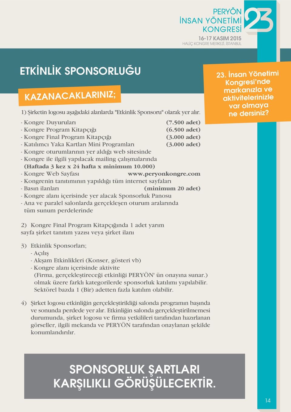 000 adet) - Kongre oturumlarının yer aldı web sitesinde - Kongre ile ilgili yap lacak mailing çal flmalar nda (Haftada 3 kez x 24 hafta x minimum 10.000) - Kongre Web Sayfas www.peryonkongre.