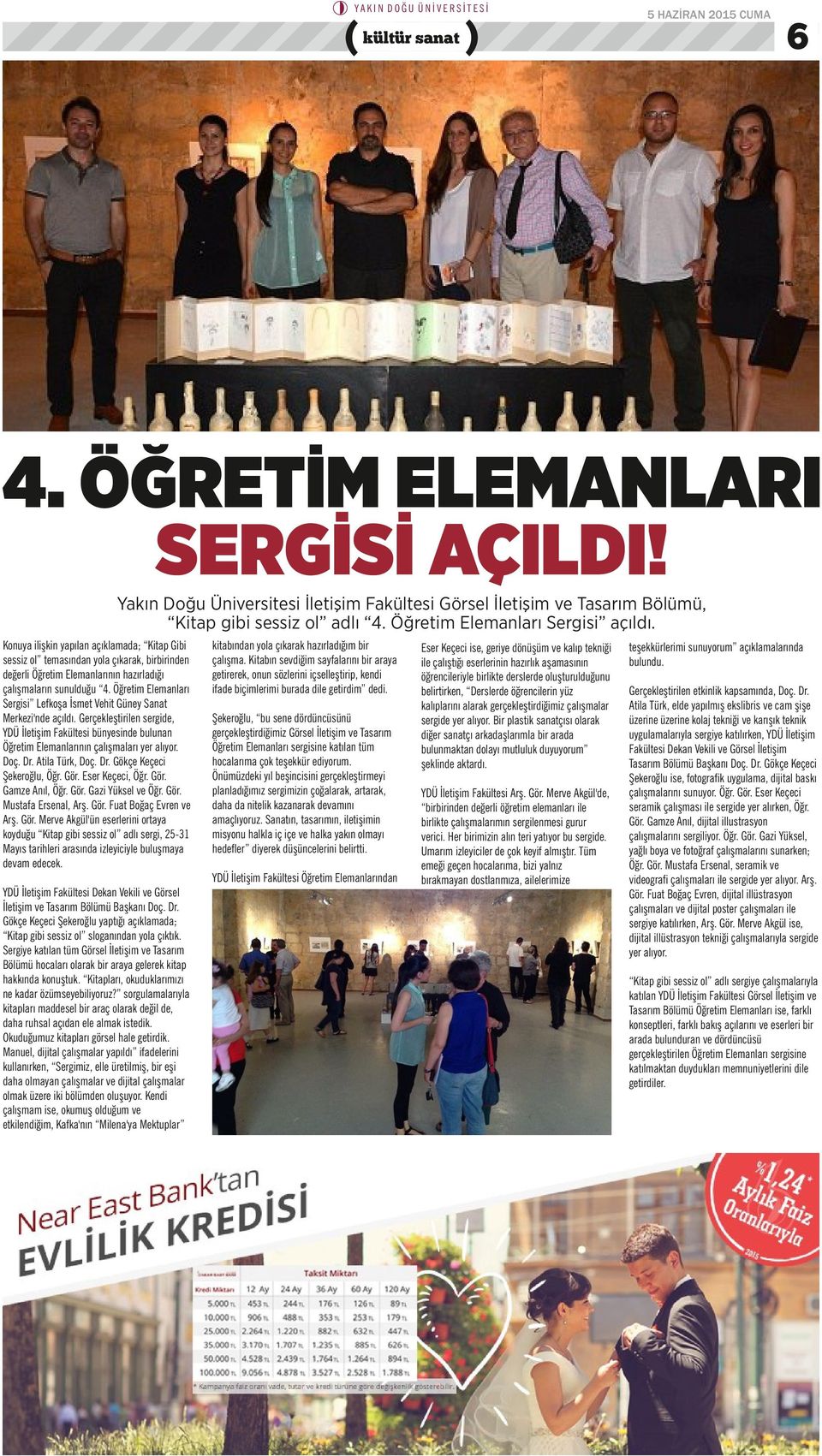 Öğretim Elemanları Sergisi Lefkoşa İsmet Vehit Güney Sanat Merkezi'nde açıldı. Gerçekleştirilen sergide, YDÜ İletişim Fakültesi bünyesinde bulunan Öğretim Elemanlarının çalışmaları yer alıyor. Doç.