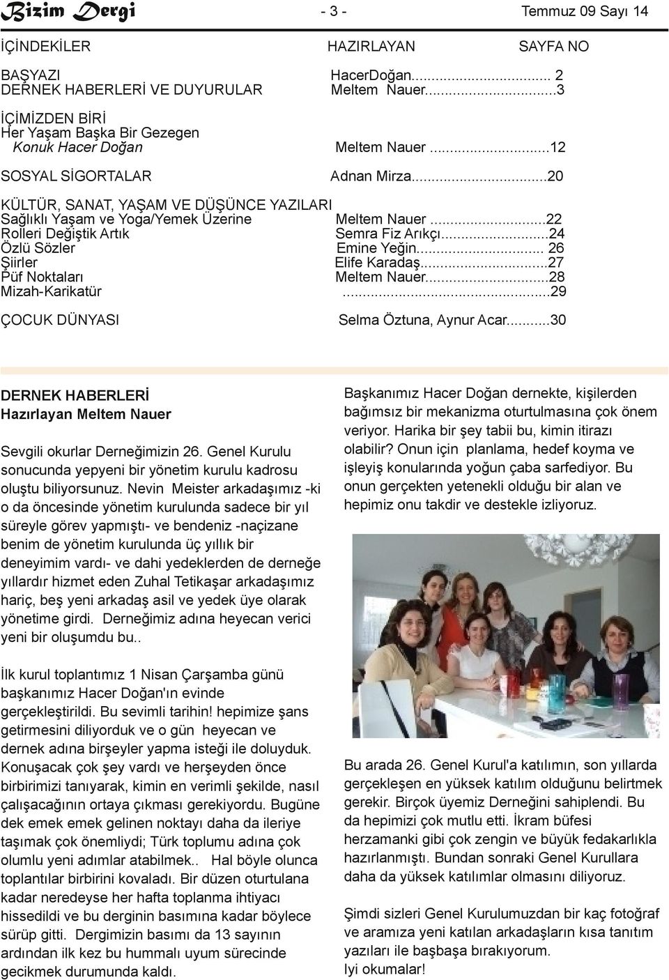 .. 26 Şiirler Elife Karadaş...27 Püf Noktaları Meltem Nauer...28 Mizah-Karikatür...29 ÇOCUK DÜNYASI DERNEK HABERLERİ Hazırlayan Meltem Nauer Sevgili okurlar Derneğimizin 26.