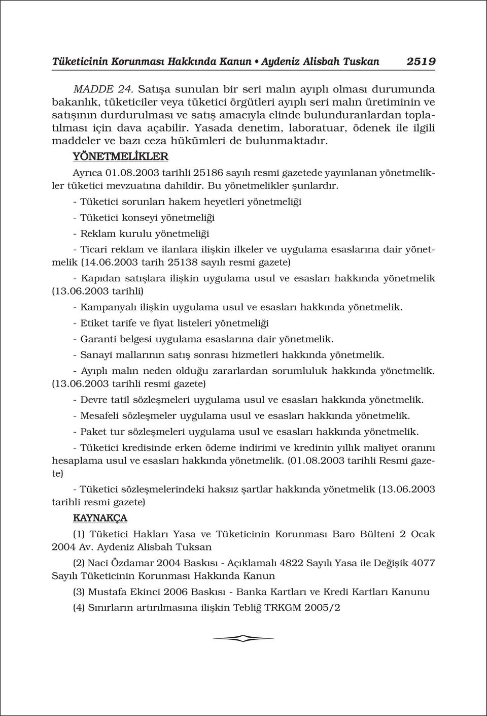 toplat lmas için dava açabilir. Yasada denetim, laboratuar, ödenek ile ilgili maddeler ve baz ceza hükümleri de bulunmaktad r. YÖNETMEL KLER Ayr ca 01.08.