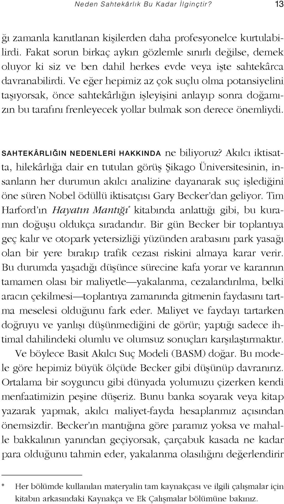 Ve eğer hepimiz az çok suçlu olma potansiyelini taşıyorsak, önce sahtekârlığın işleyişini anlayıp sonra doğamızın bu tarafını frenleyecek yollar bulmak son derece önemliydi.