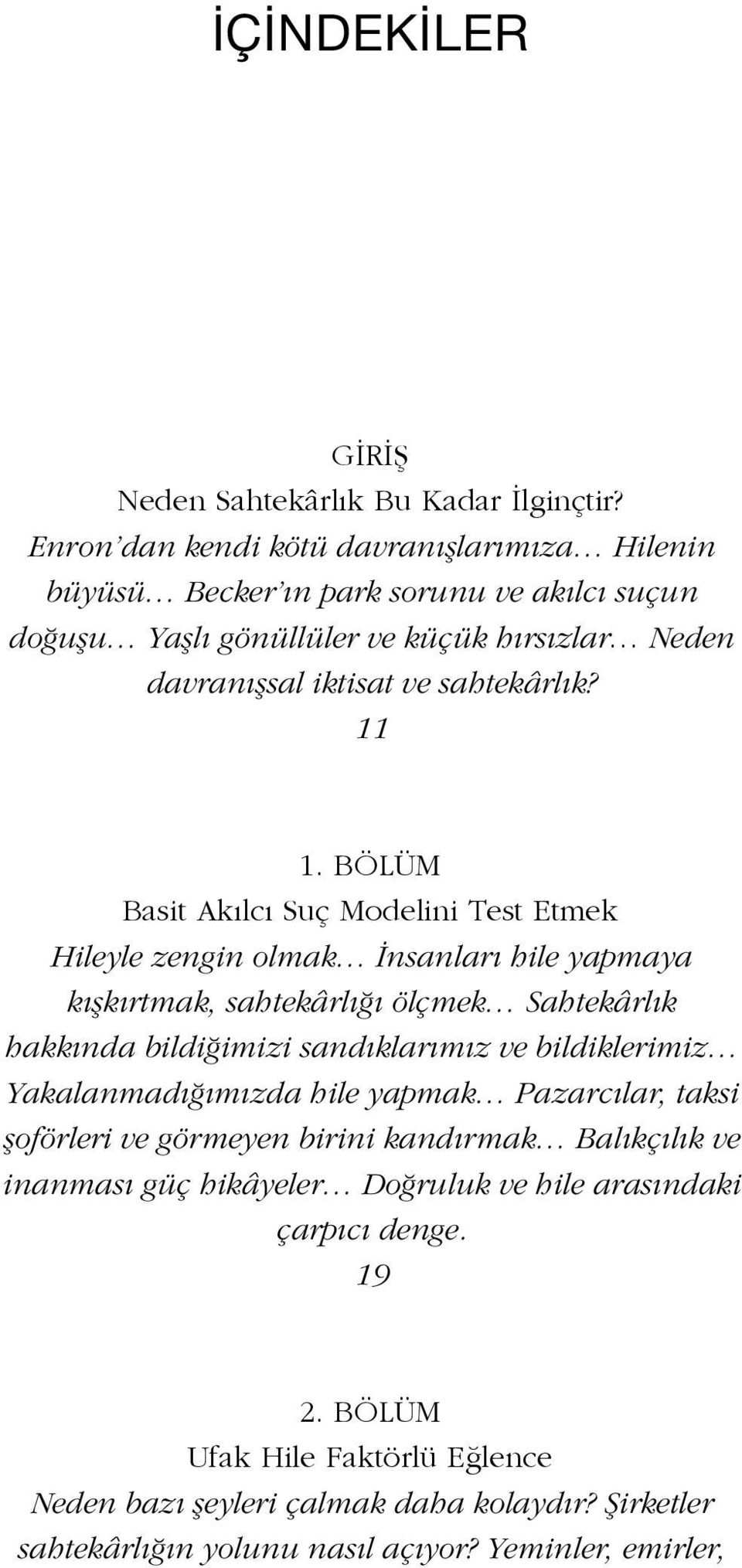 BÖLÜM Basit Akılcı Suç Modelini Test Etmek Hileyle zengin olmak İnsanları hile yapmaya kışkırtmak, sahtekârlığı ölçmek Sahtekârlık hakkında bildiğimizi sandıklarımız ve bildiklerimiz