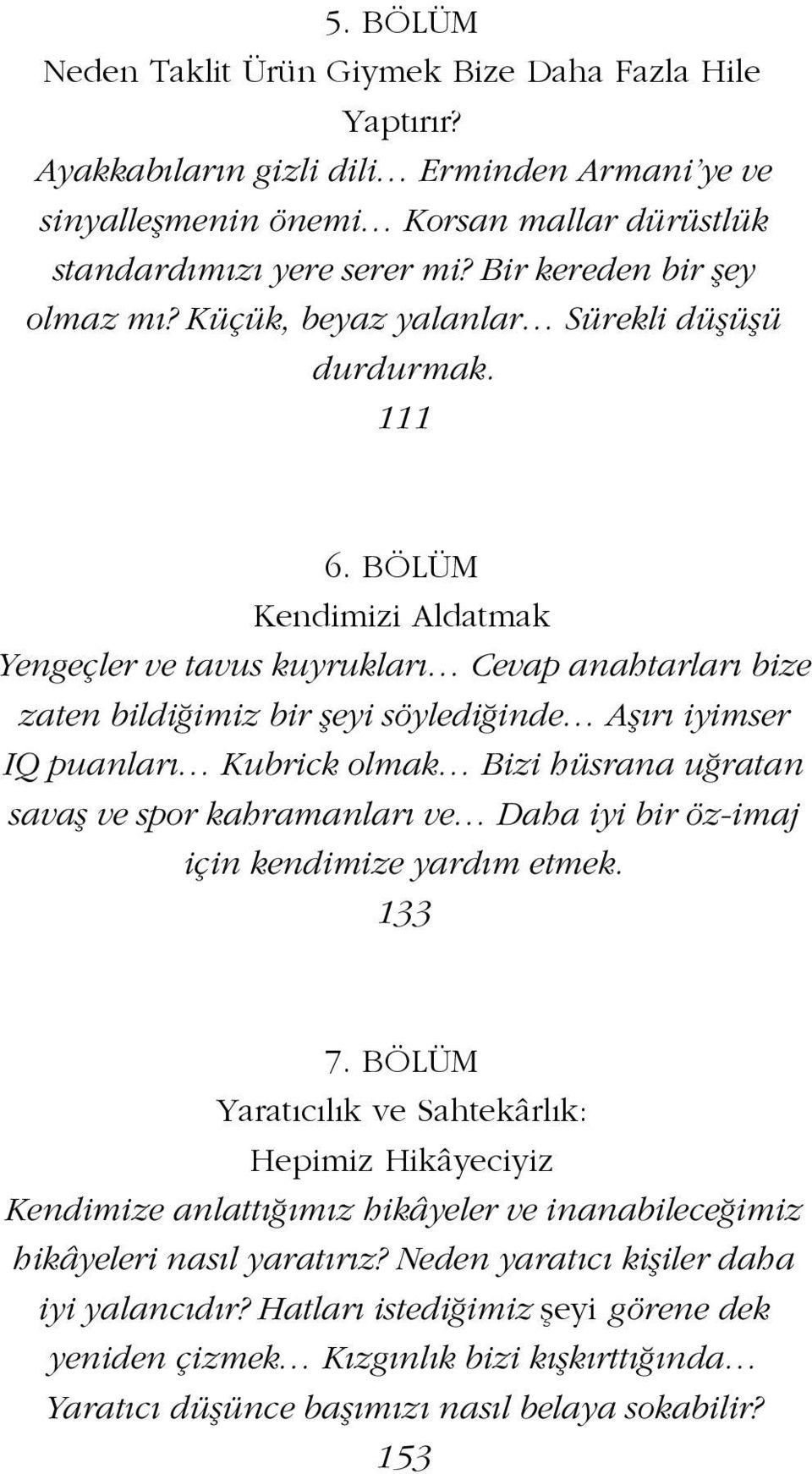 BÖLÜM Kendimizi Aldatmak Yengeçler ve tavus kuyrukları Cevap anahtarları bize zaten bildiğimiz bir şeyi söylediğinde Aşırı iyimser IQ puanları Kubrick olmak Bizi hüsrana uğratan savaş ve spor