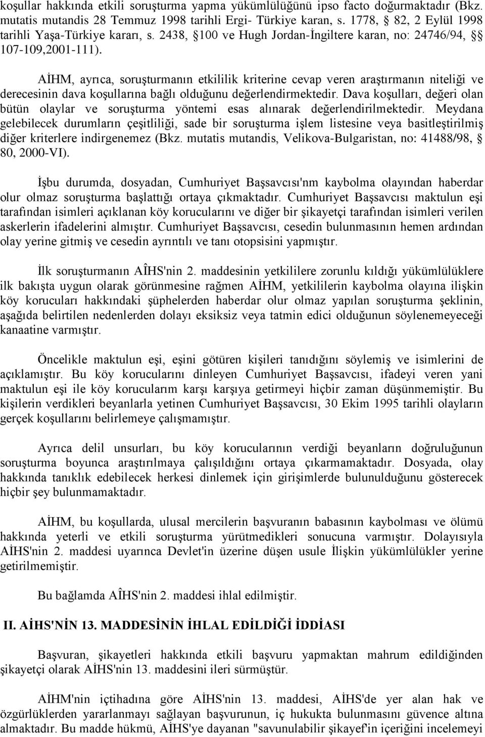 AİHM, ayrıca, soruşturmanın etkililik kriterine cevap veren araştırmanın niteliği ve derecesinin dava koşullarına bağlı olduğunu değerlendirmektedir.