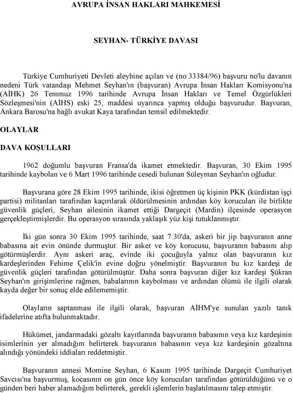 Başvuran, Ankara Barosu'na bağlı avukat Kaya tarafından temsil edilmektedir. OLAYLAR DAVA KOŞULLARI 1962 doğumlu başvuran Fransa'da ikamet etmektedir.