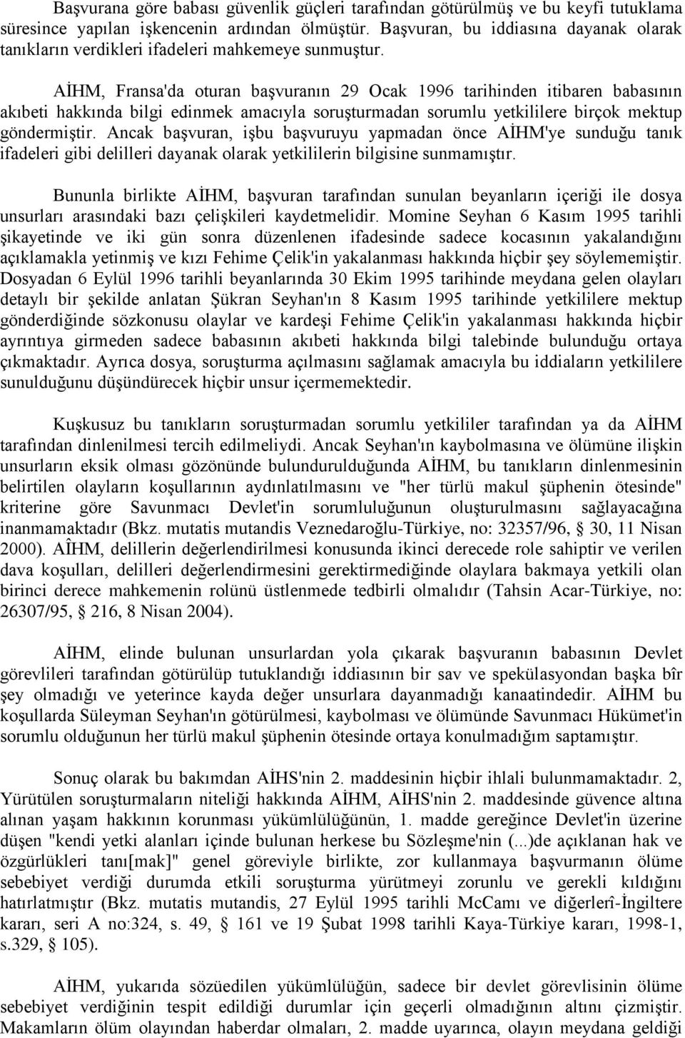 AİHM, Fransa'da oturan başvuranın 29 Ocak 1996 tarihinden itibaren babasının akıbeti hakkında bilgi edinmek amacıyla soruşturmadan sorumlu yetkililere birçok mektup göndermiştir.