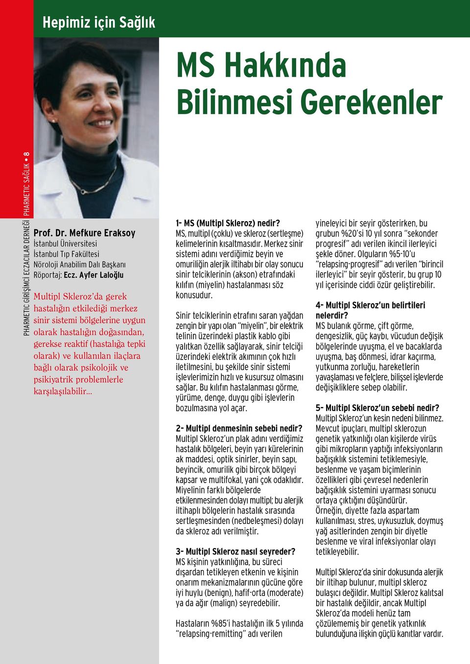 Ayfer Lalo lu Multipl Skleroz da gerek hastal n etkiledi i merkez sinir sistemi bölgelerine uygun olarak hastal n do as ndan, gerekse reaktif (hastal a tepki olarak) ve kullan lan ilaçlara ba l