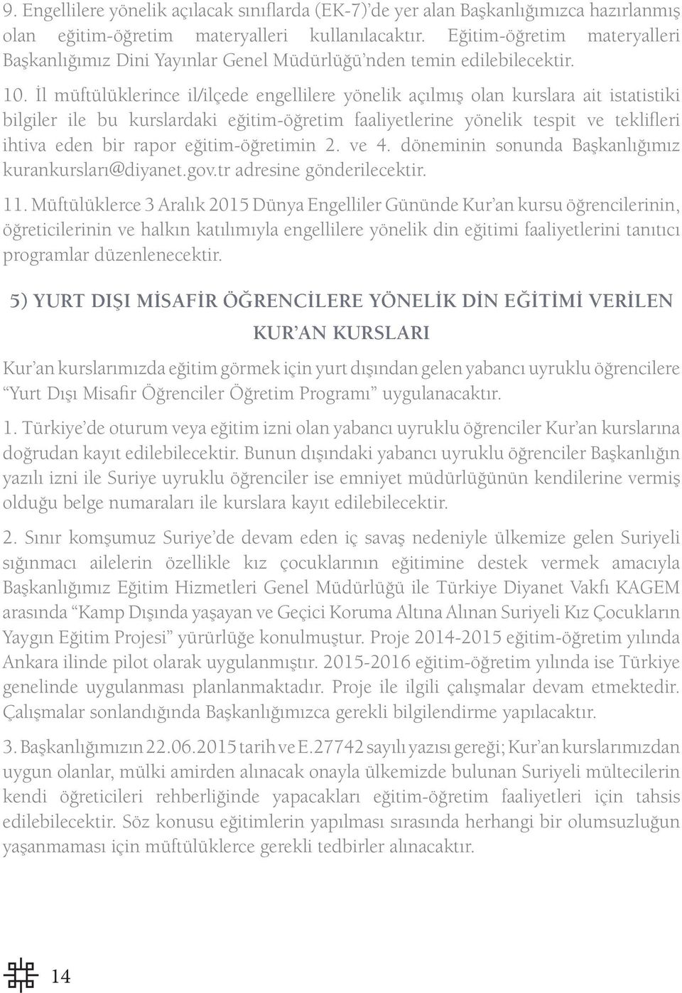 İl müftülüklerince il/ilçede engellilere yönelik açılmış olan kurslara ait istatistiki bilgiler ile bu kurslardaki eğitim-öğretim faaliyetlerine yönelik tespit ve teklifleri ihtiva eden bir rapor