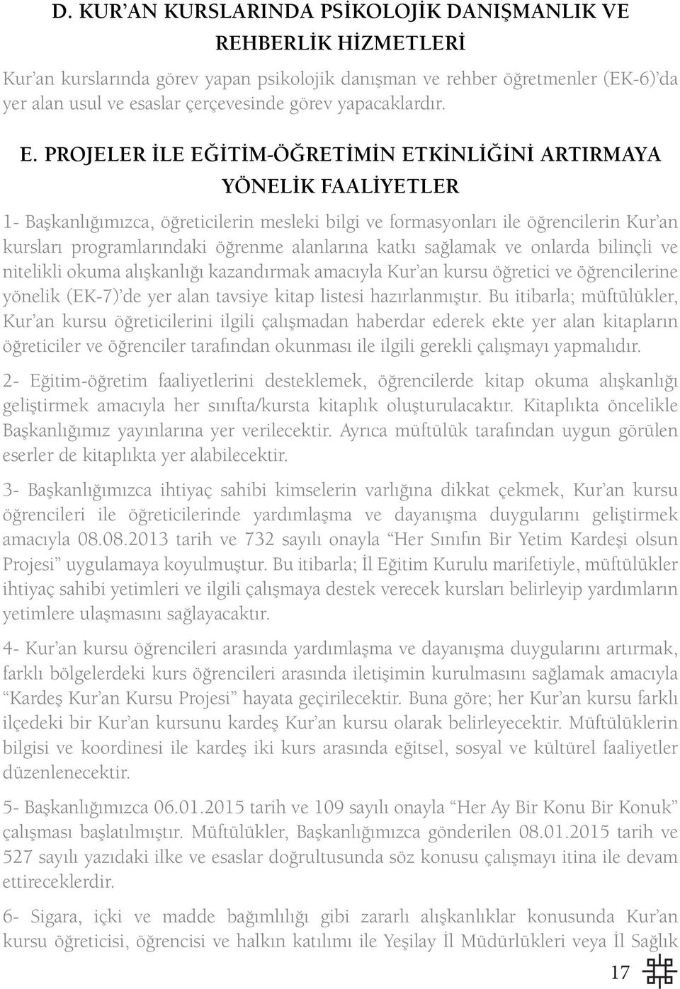 PROJELER İLE EĞİTİM-ÖĞRETİMİN ETKİNLİĞİNİ ARTIRMAYA YÖNELİK FAALİYETLER 1- Başkanlığımızca, öğreticilerin mesleki bilgi ve formasyonları ile öğrencilerin Kur an kursları programlarındaki öğrenme