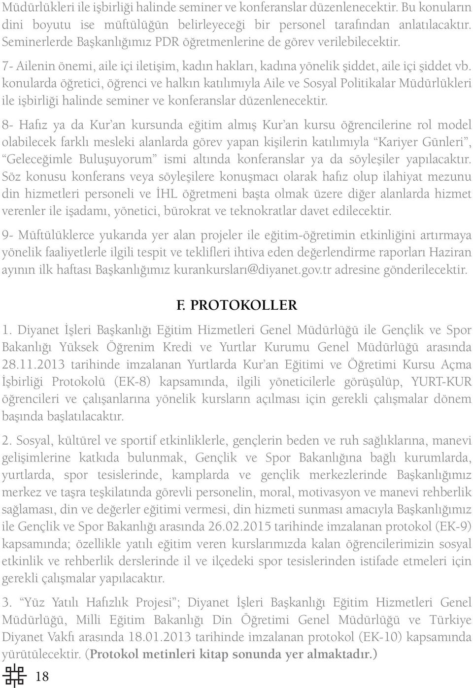 konularda öğretici, öğrenci ve halkın katılımıyla Aile ve Sosyal Politikalar Müdürlükleri ile işbirliği halinde seminer ve konferanslar düzenlenecektir.