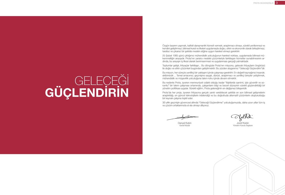 25 Şubat 1985 günü çıktığımız mühendislik yolculuğunun hareket noktası, uygulamada bilimsel mükemmelliğin arayışıdır.