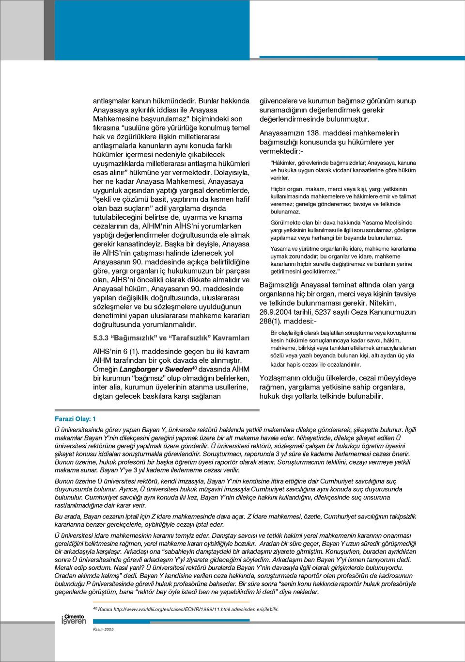 antlaflmalarla kanunlar n ayn konuda farkl hükümler içermesi nedeniyle ç kabilecek uyuflmazl klarda milletleraras antlaflma hükümleri esas al n r hükmüne yer vermektedir.