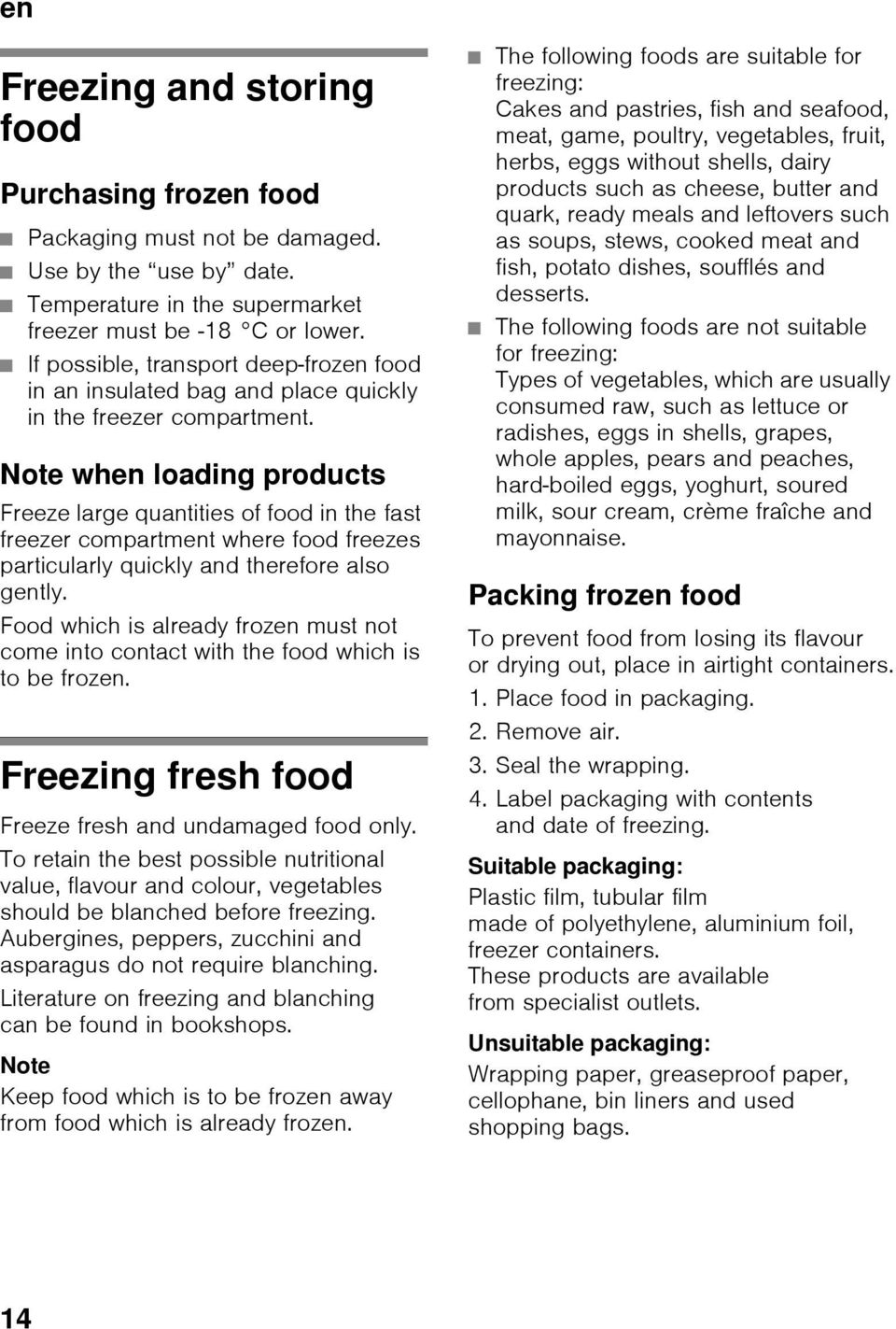 Note when loading products Freeze large quantities of food in the fast freezer compartment where food freezes particularly quickly and therefore also gently.