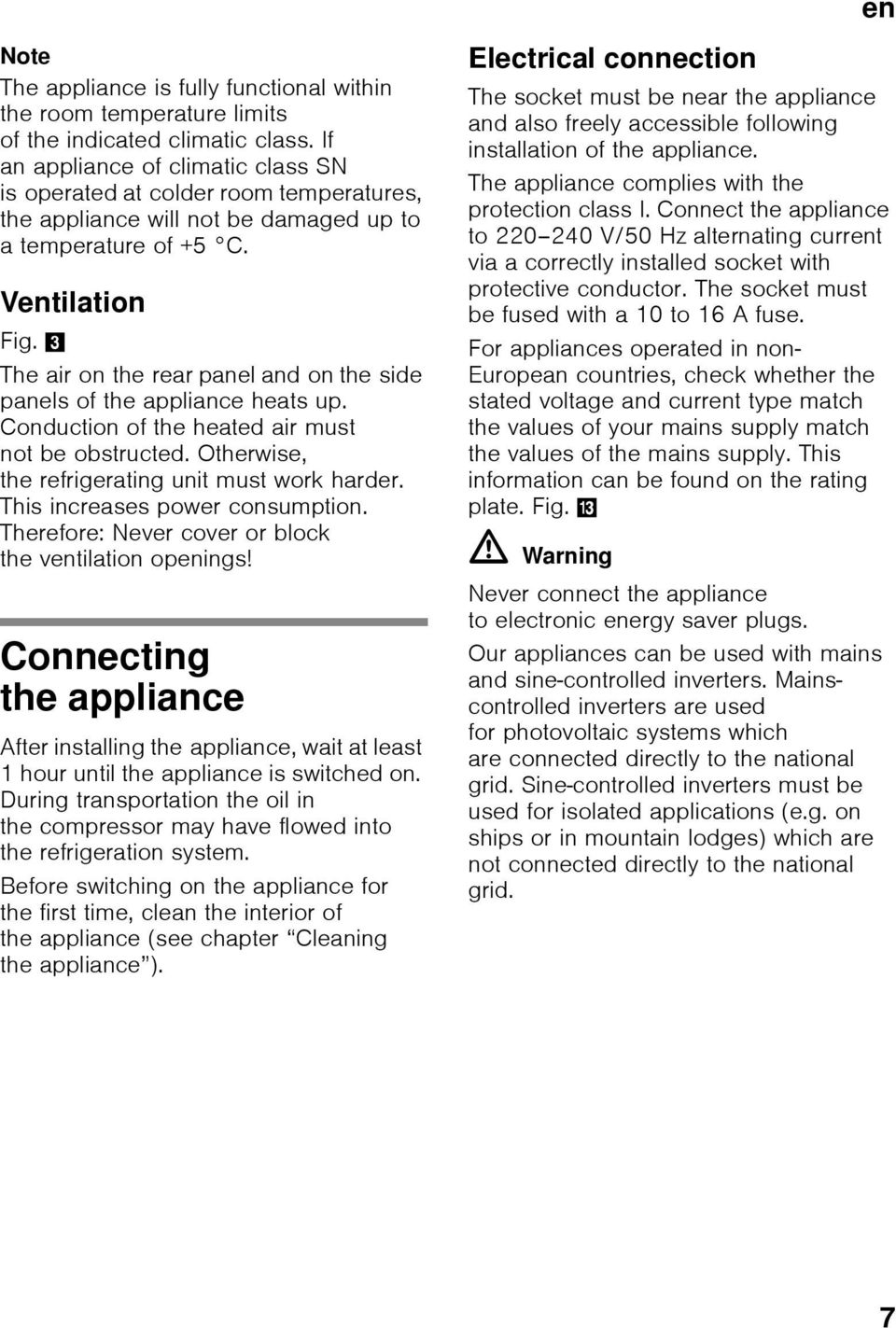 3 The air on the rear panel and on the side panels of the appliance heats up. Conduction of the heated air must not be obstructed. Otherwise, the refrigerating unit must work harder.