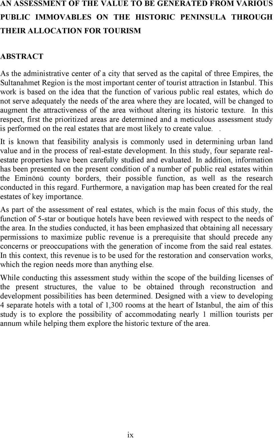 This work is based on the idea that the function of various public real estates, which do not serve adequately the needs of the area where they are located, will be changed to augment the