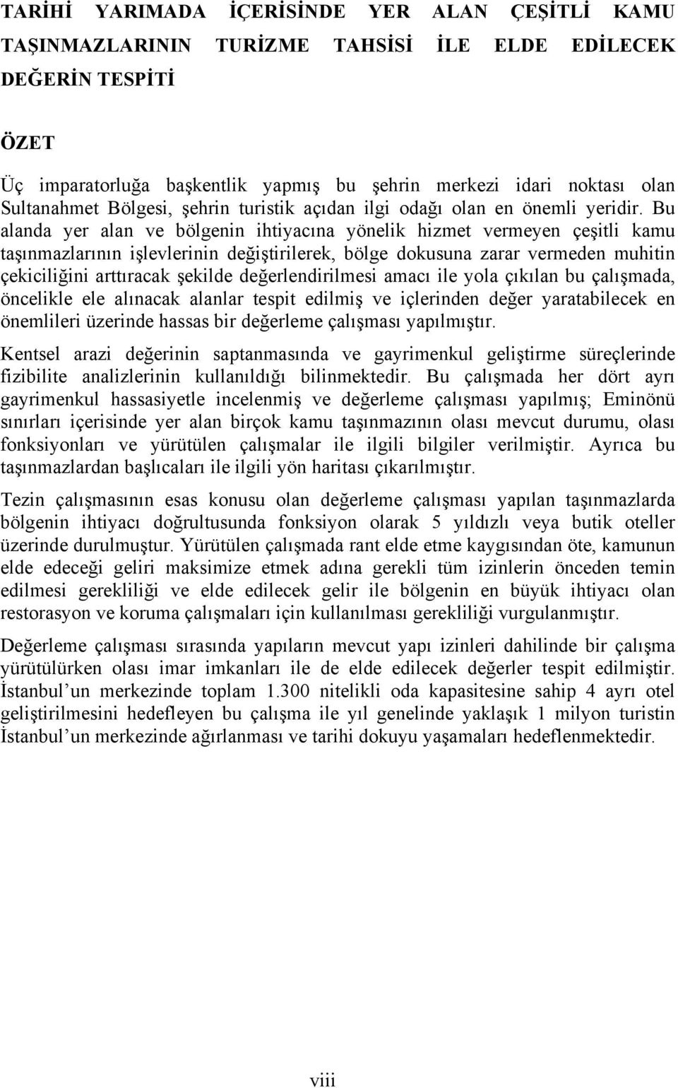 Bu alanda yer alan ve bölgenin ihtiyacına yönelik hizmet vermeyen çeşitli kamu taşınmazlarının işlevlerinin değiştirilerek, bölge dokusuna zarar vermeden muhitin çekiciliğini arttıracak şekilde