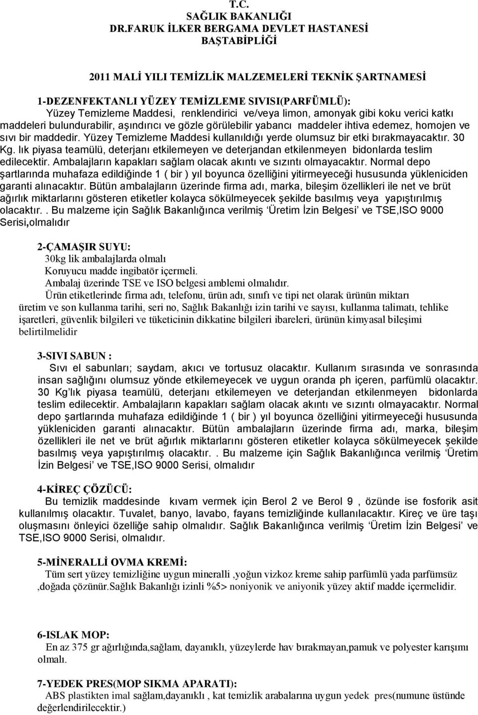 ve/veya limon, amonyak gibi koku verici katkı maddeleri bulundurabilir, aşındırıcı ve gözle görülebilir yabancı maddeler ihtiva edemez, homojen ve sıvı bir maddedir.