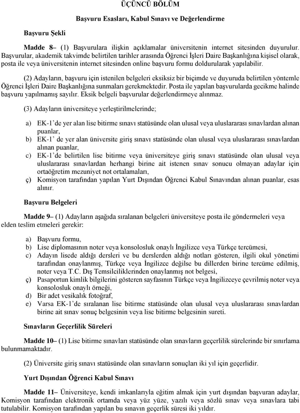 yapılabilir. (2) Adayların, başvuru için istenilen belgeleri eksiksiz bir biçimde ve duyuruda belirtilen yöntemle Öğrenci İşleri Daire Başkanlığına sunmaları gerekmektedir.