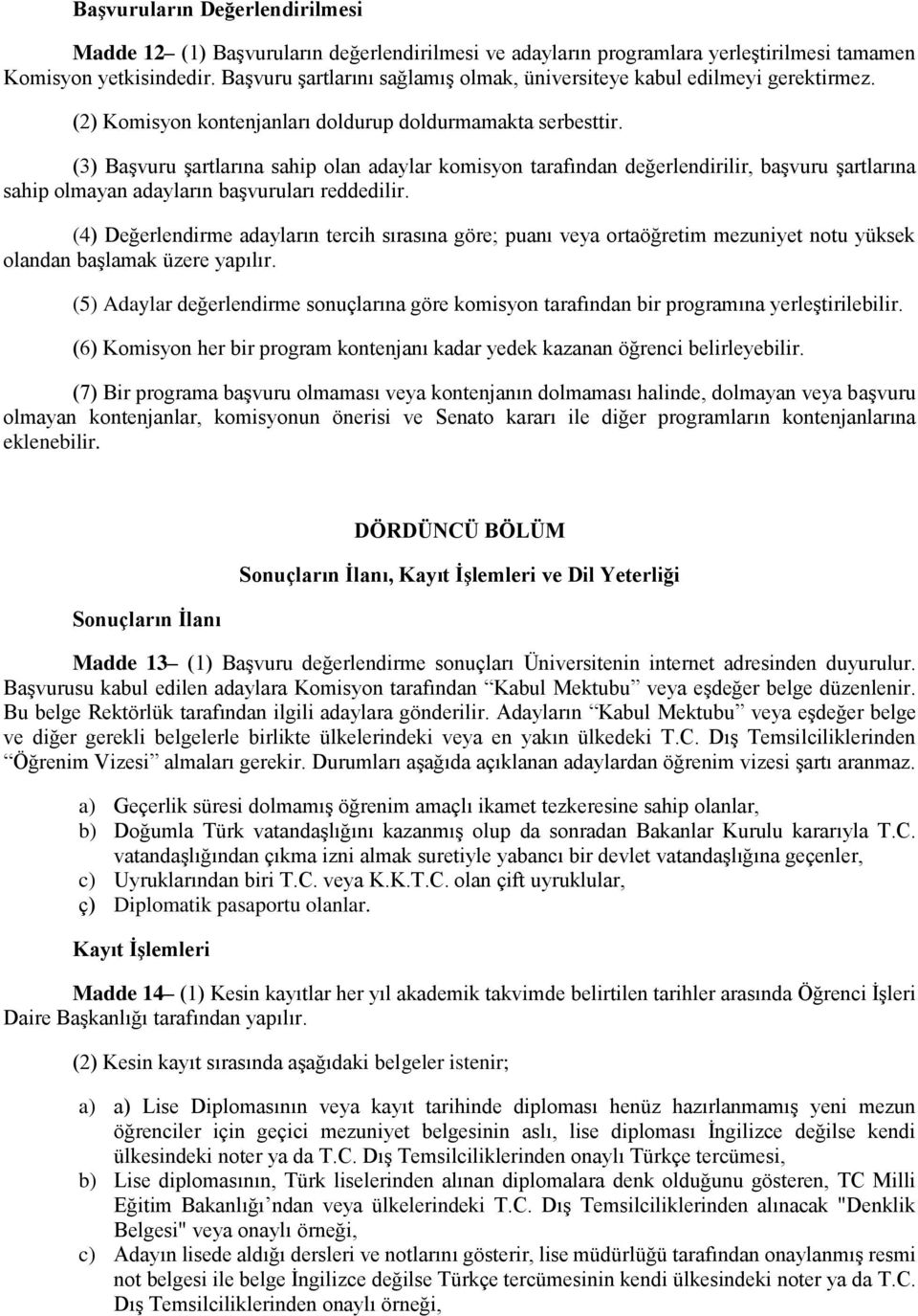 (3) Başvuru şartlarına sahip olan adaylar komisyon tarafından değerlendirilir, başvuru şartlarına sahip olmayan adayların başvuruları reddedilir.